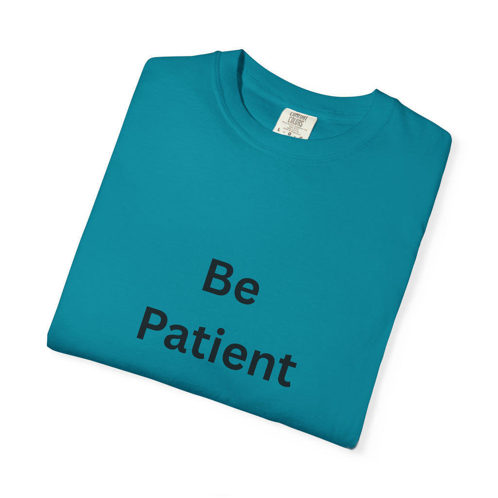 Be Patient Unisex T-Shirt - Motivational Shirt, Casual Wear, Gift for Friends, Birthday Gift, Self-Care Reminder