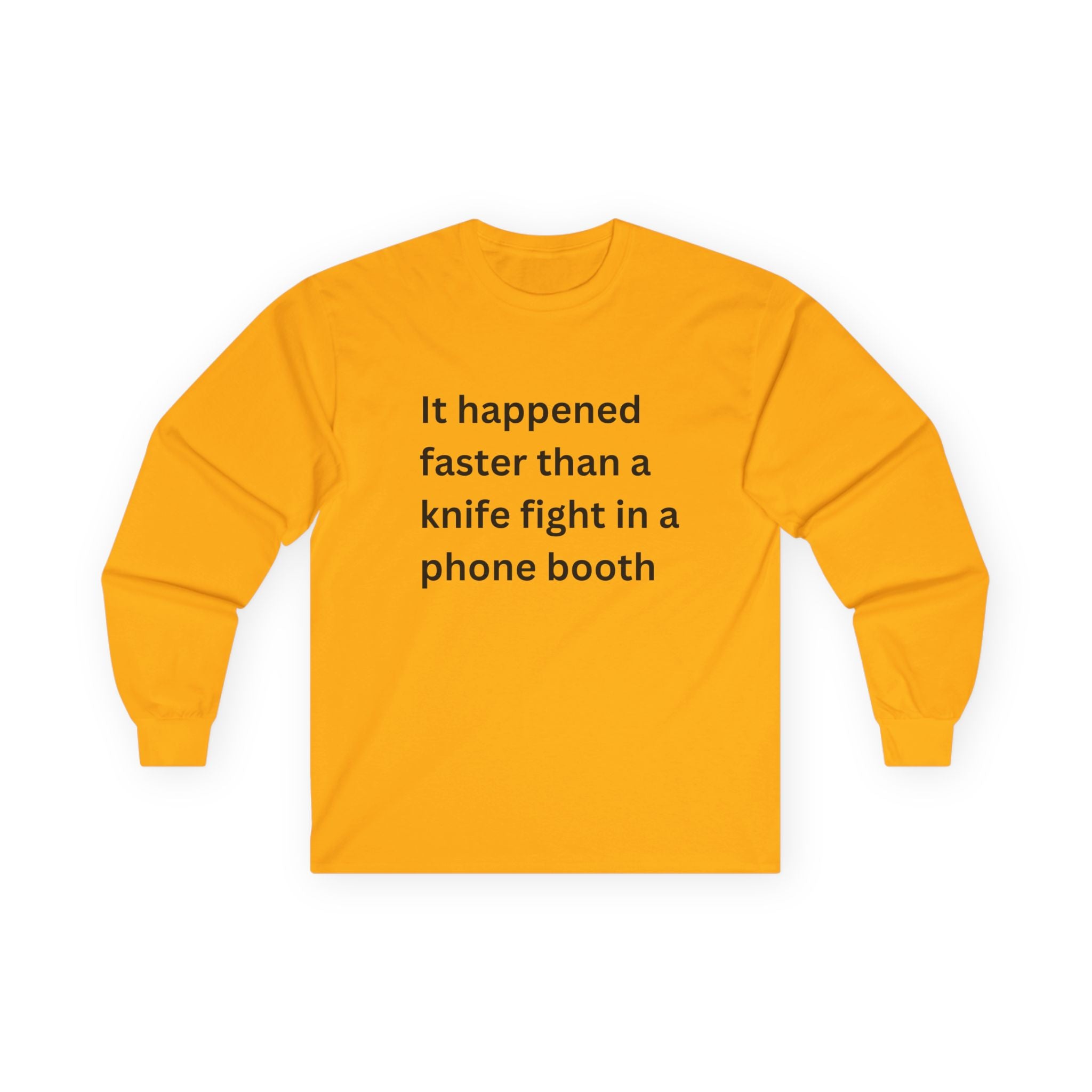 It Happened Faster Than A Knife Fight In A Phone Booth Funny Quote Long Sleeve Tee, Gift for Him/Her, Casual Wear, Conversation Starter, Humor Tee