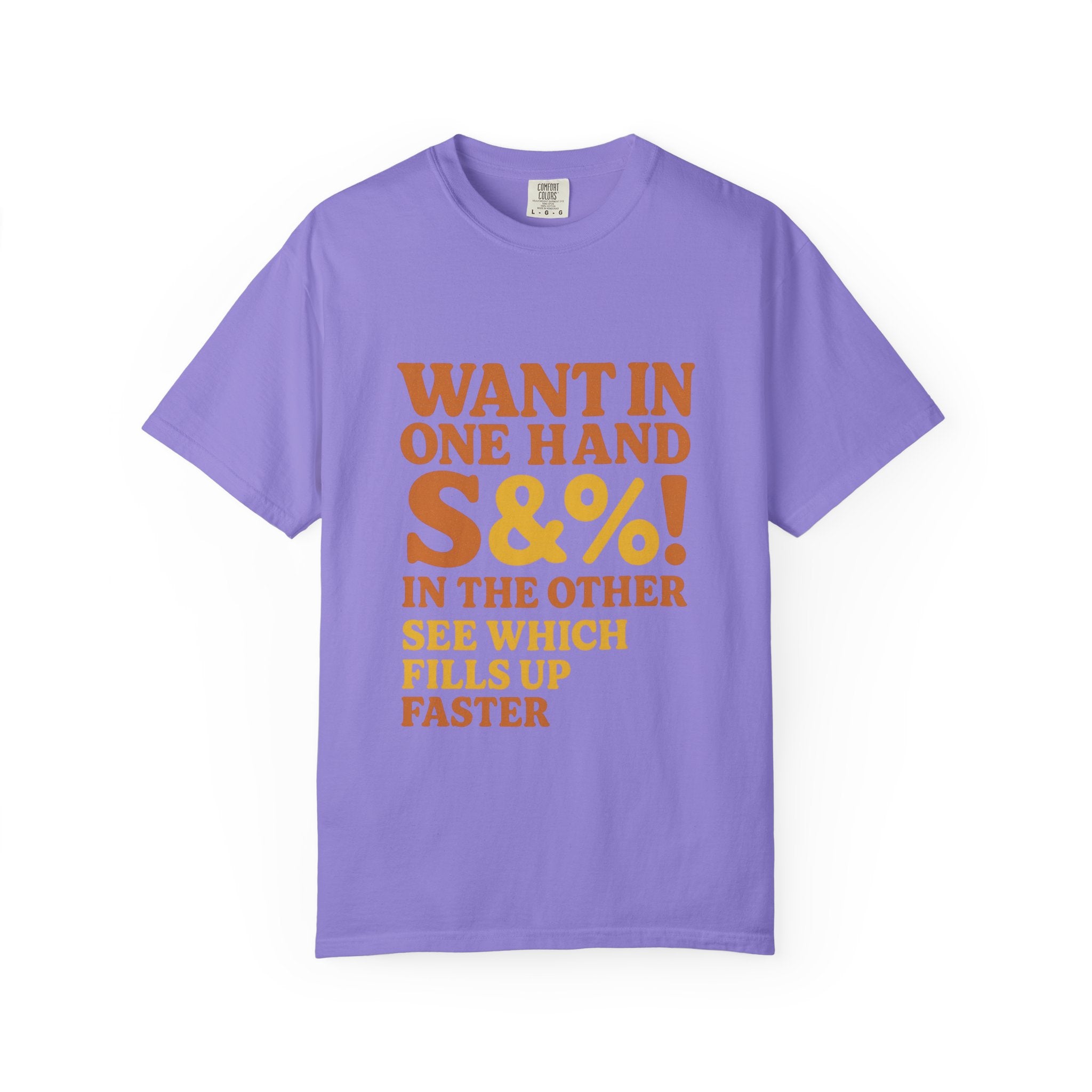 Want In One Hand S&%! In The Other Funny Unisex Garment-Dyed T-shirt