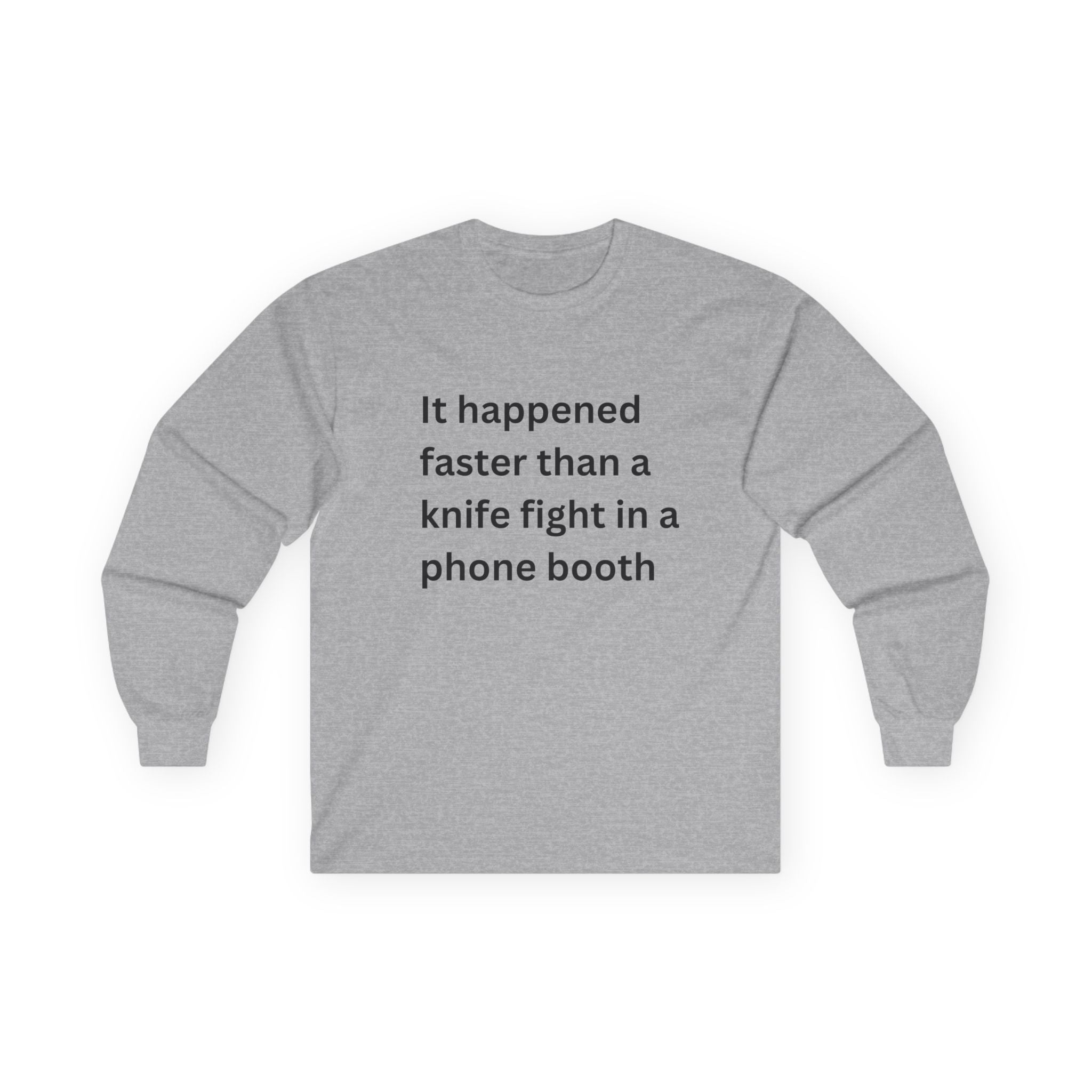 It Happened Faster Than A Knife Fight In A Phone Booth Funny Quote Long Sleeve Tee, Gift for Him/Her, Casual Wear, Conversation Starter, Humor Tee