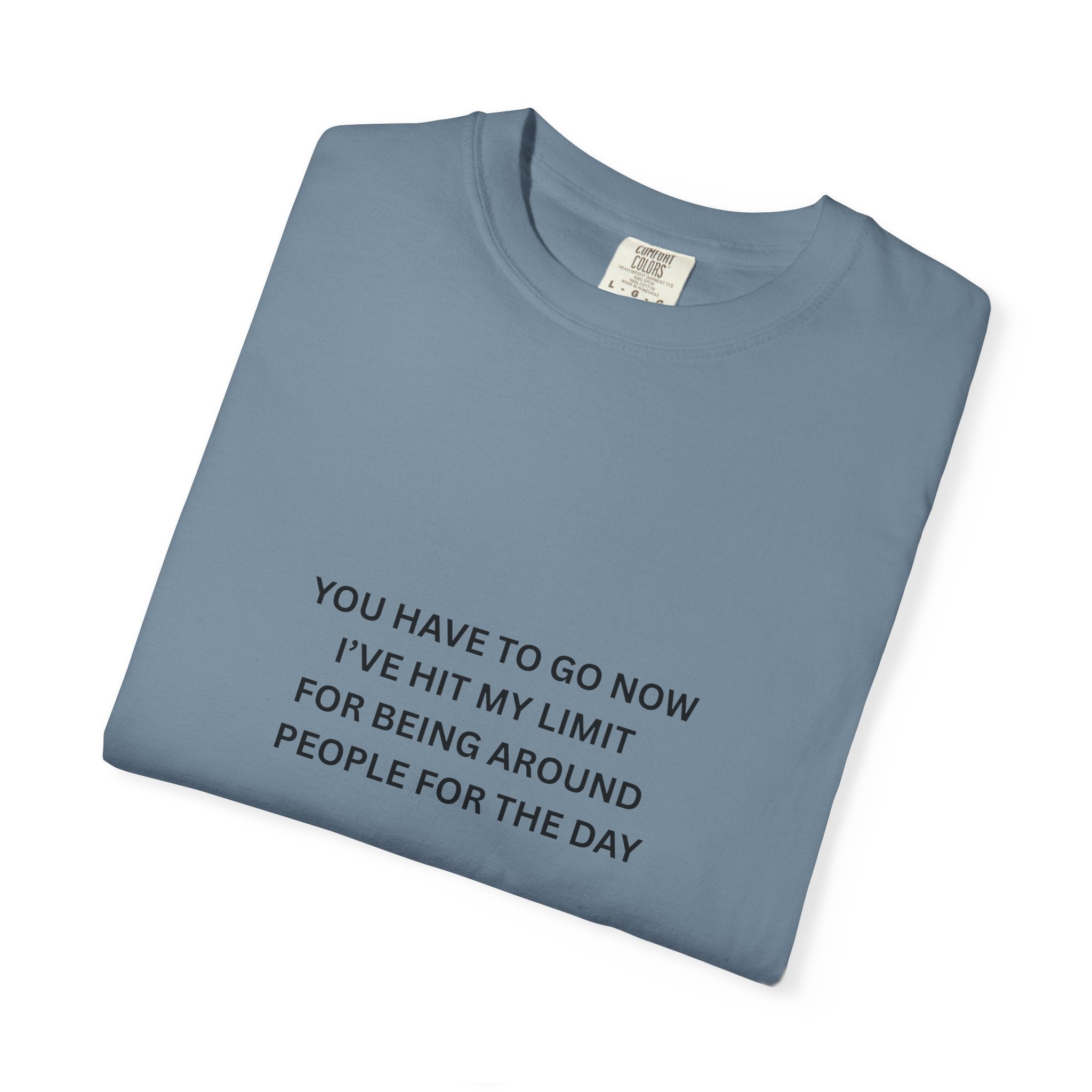 You Have To Go Now I've Hit My Limit For Being Around People For The Day Unisex Garment-Dyed T-shirt