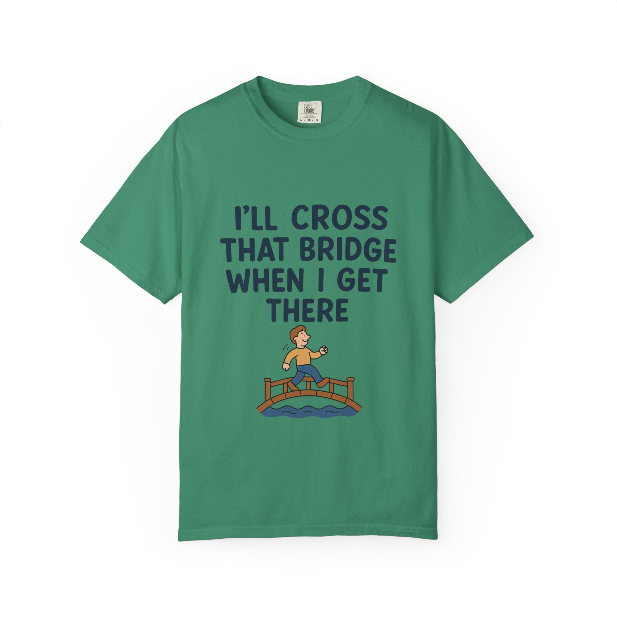 Inspirational Quote T-Shirt - "I'll Cross That Bridge When I Get There"