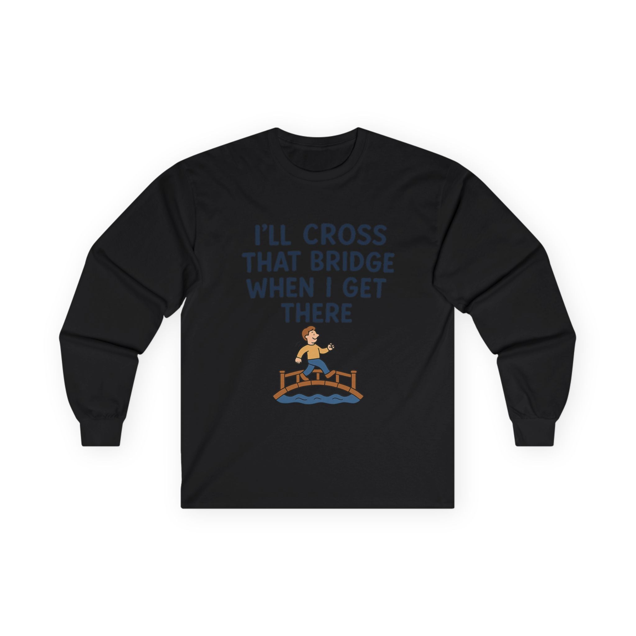 I'll Cross That Bridge When I Get There Funny Unisex Ultra Cotton Long Sleeve Tee