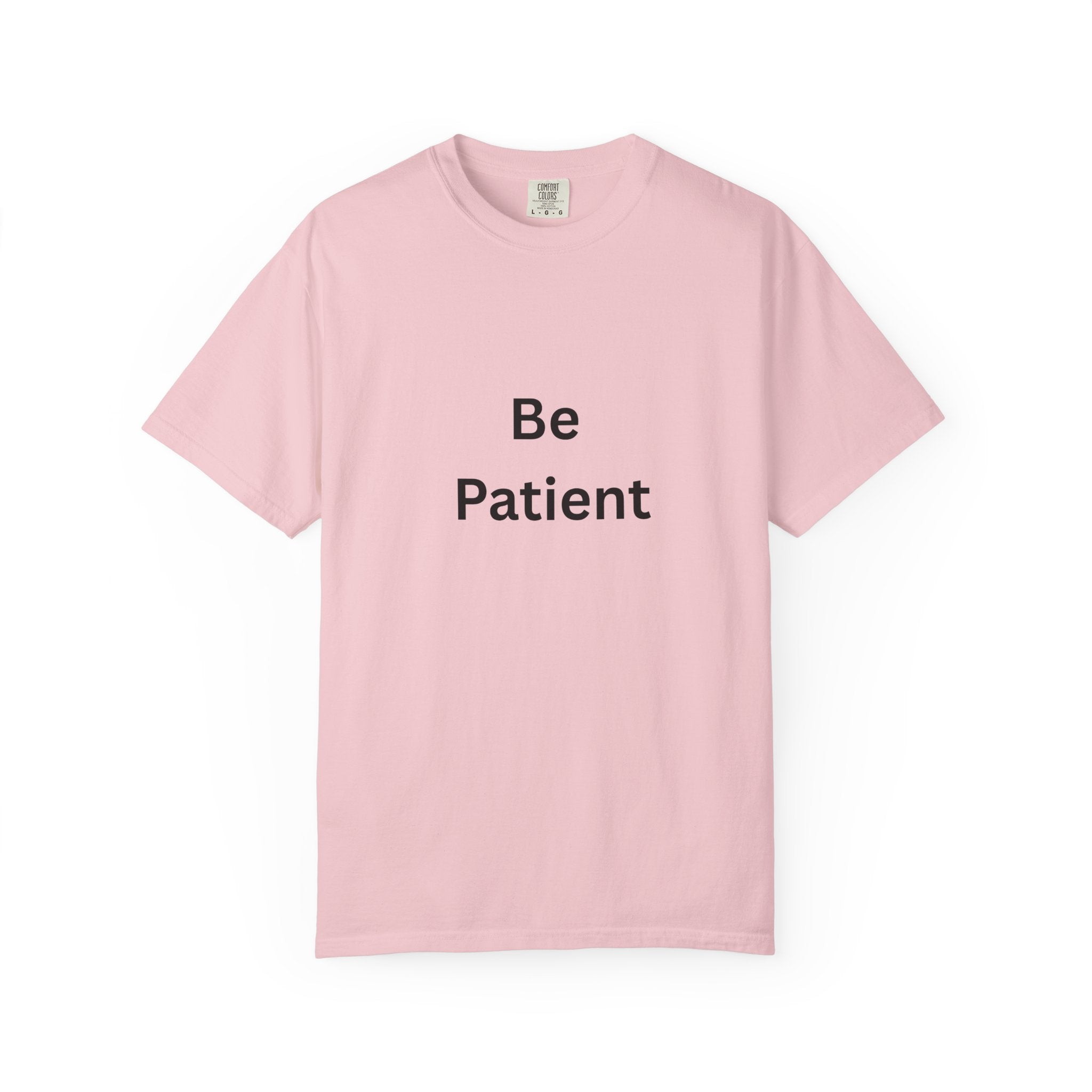 Be Patient Garment-Dyed Unisex T-Shirt, Relaxed Fit Tee, Casual Outfit, Mindfulness Reminder Shirt, Gift for Her or Him, Everyday Wear