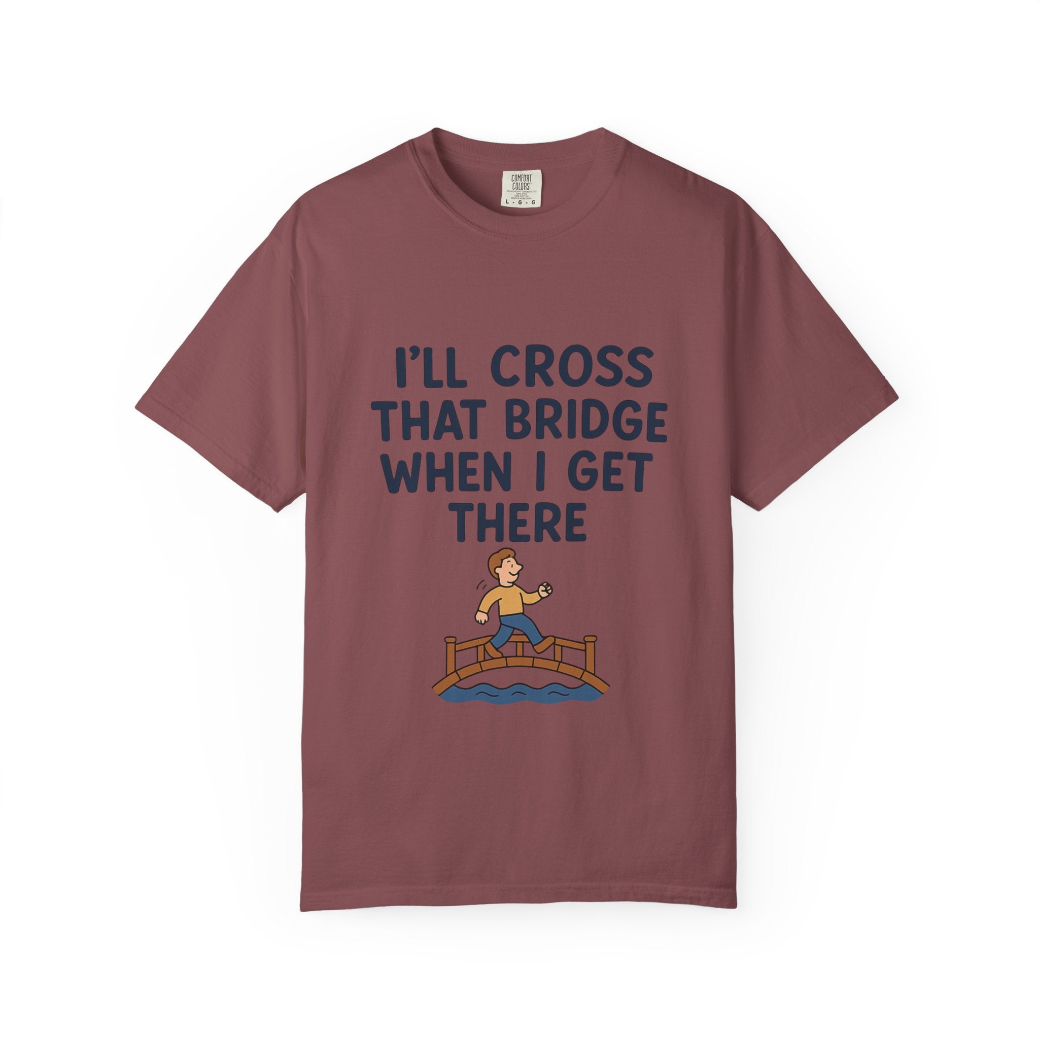Inspirational Quote T-Shirt - "I'll Cross That Bridge When I Get There"