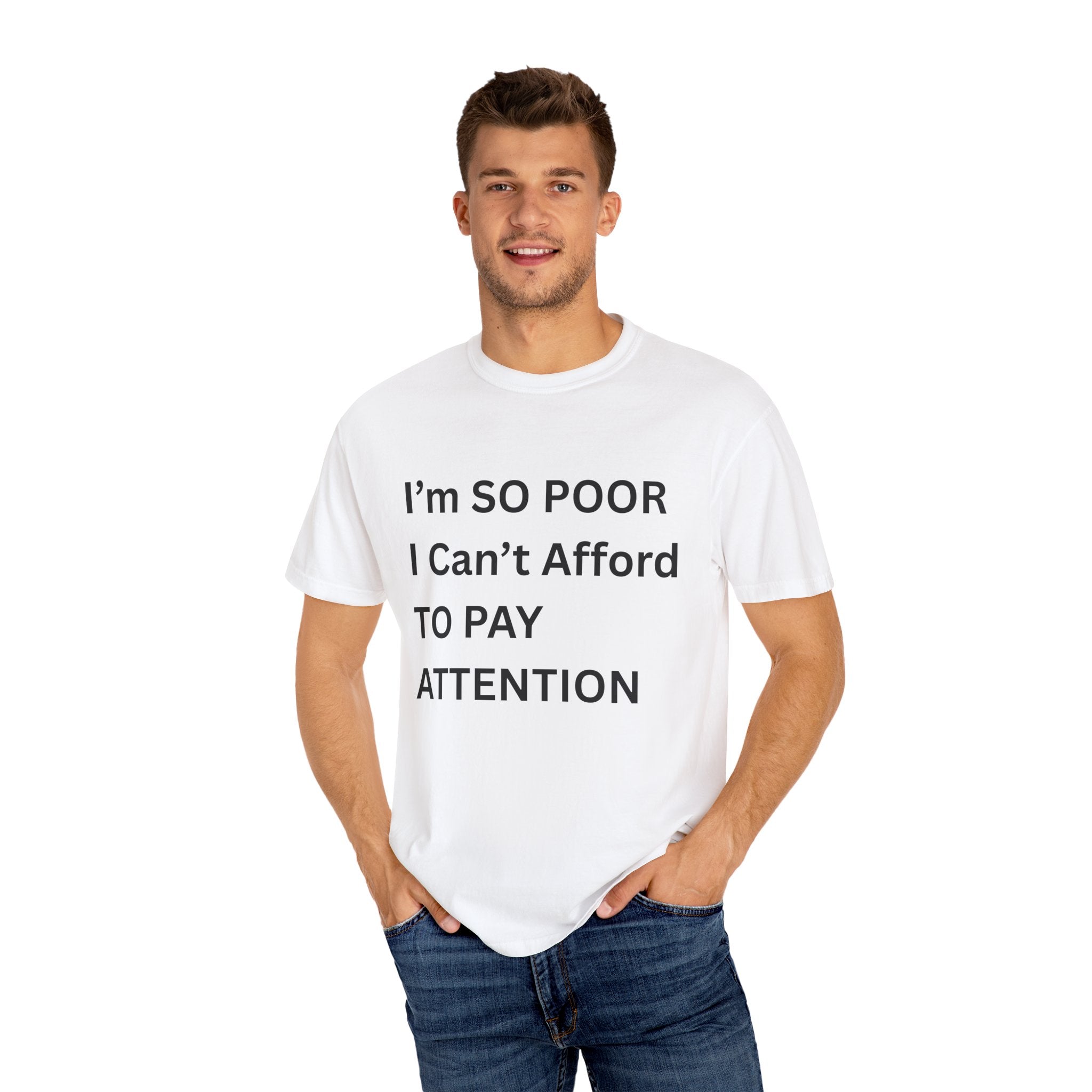 I'm So Poor I Can't Afford To Pay Attention Unisex Garment-Dyed T-shirt