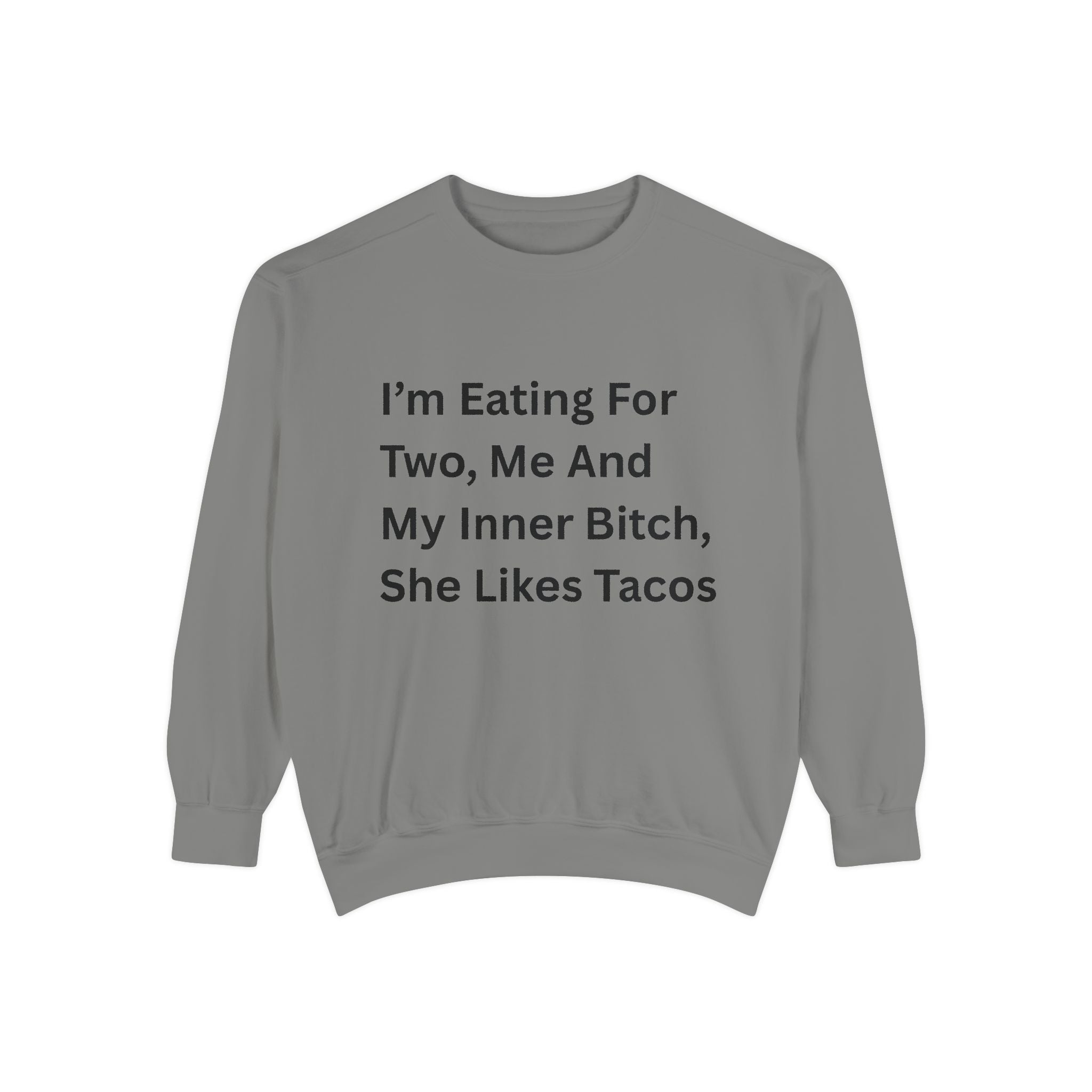 I'm Eating For Two, Me And My Inner Bitch, She Likes Tacos Unisex Garment-Dyed Sweatshirt