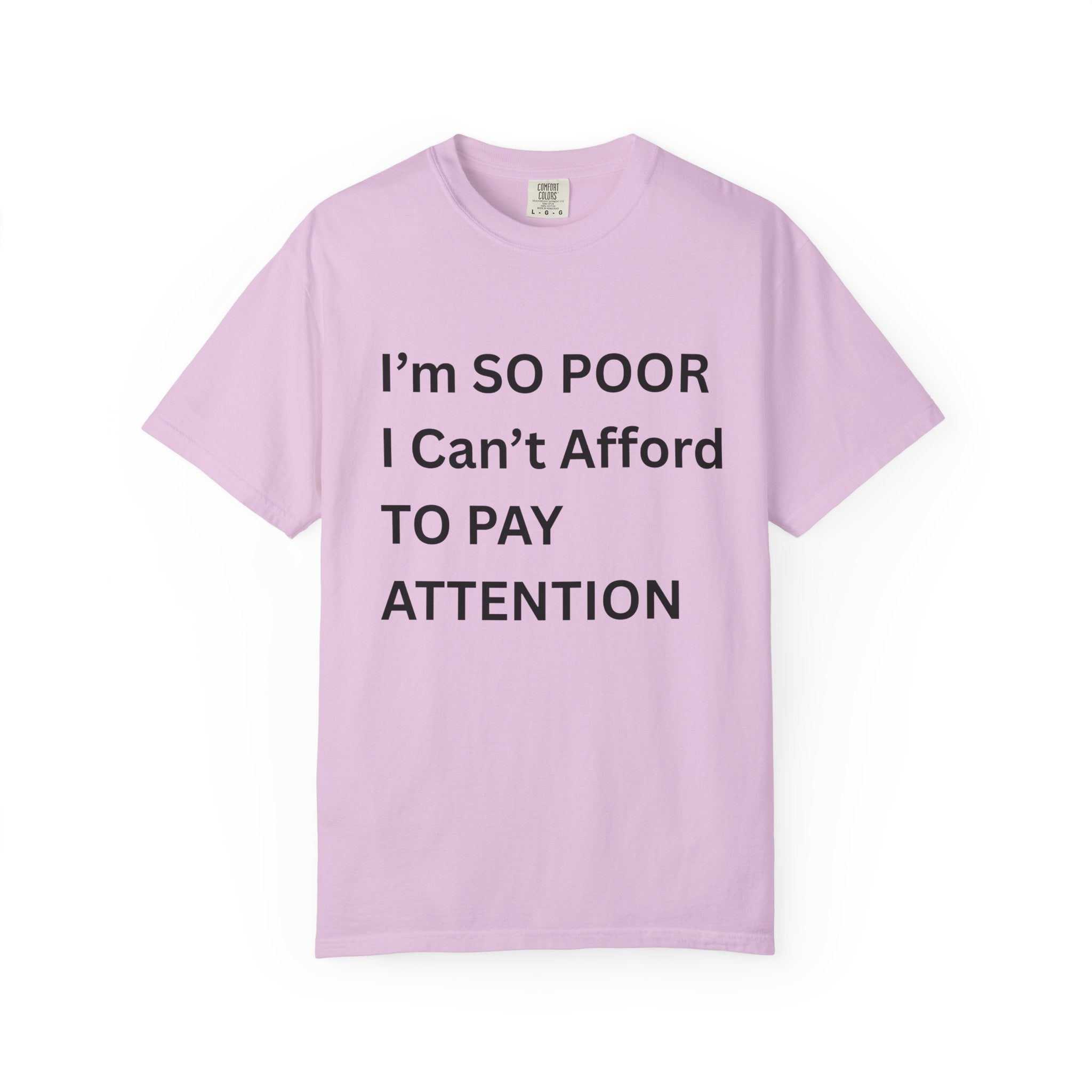I'm So Poor I Can't Afford To Pay Attention Unisex Garment-Dyed T-shirt