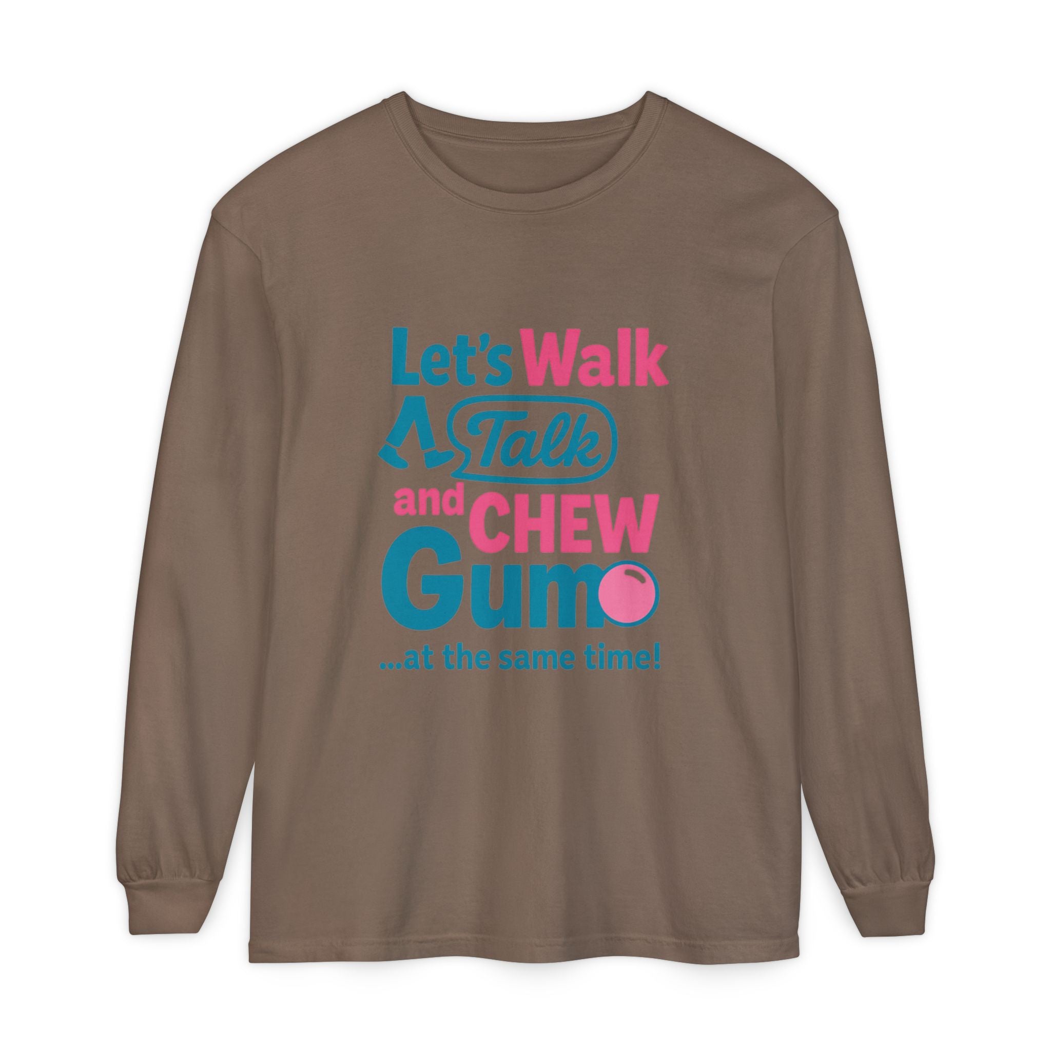 Let's Walk Talk And Chew Gum Funny/ Sarcastic Unisex Garment-dyed Long Sleeve T-Shirt