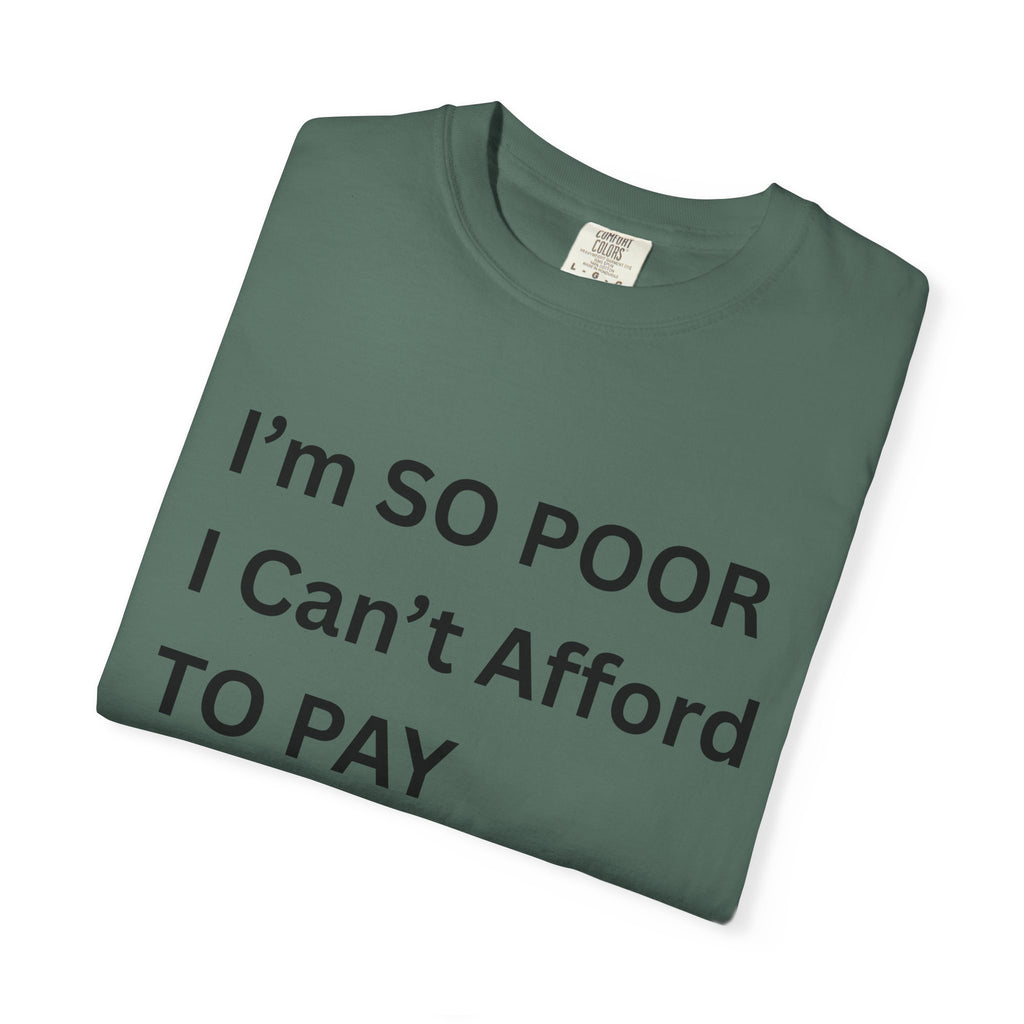 I'm So Poor I Can't Afford To Pay Attention Unisex Garment-Dyed T-shirt