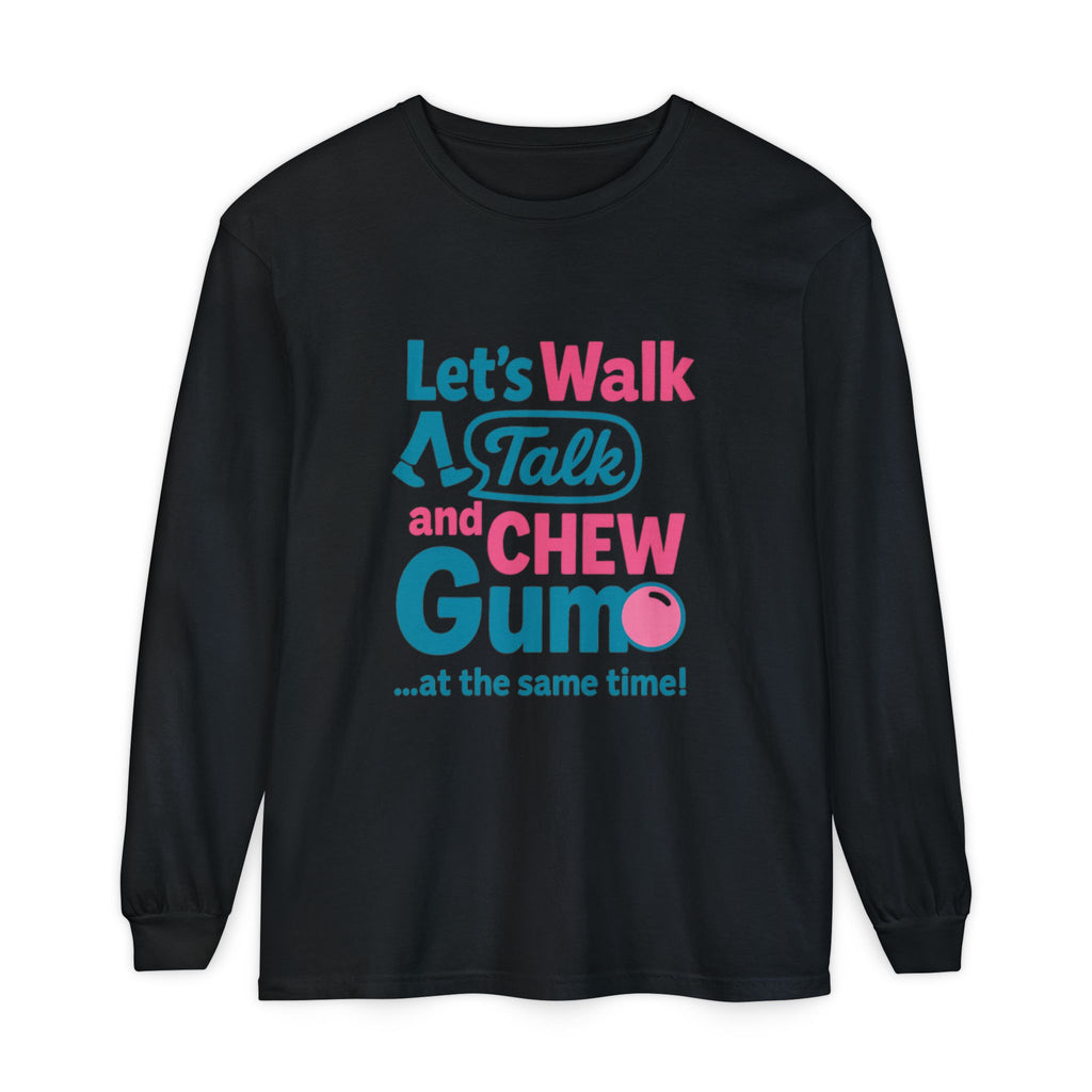 Let's Walk Talk And Chew Gum Funny/ Sarcastic Unisex Garment-dyed Long Sleeve T-Shirt