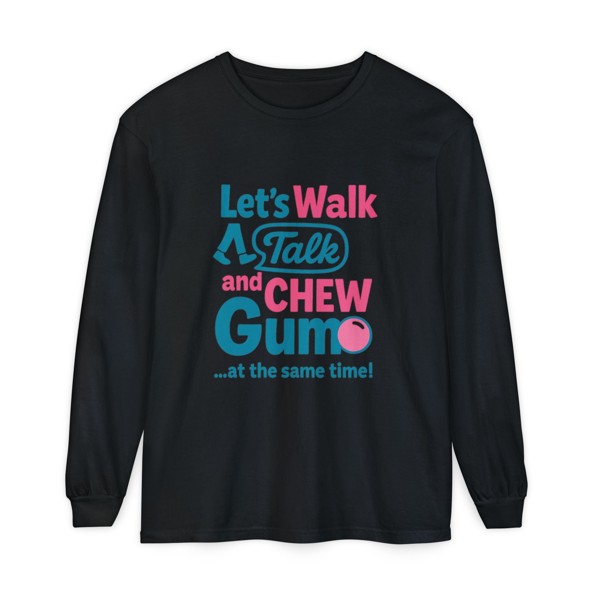Let's Walk Talk And Chew Gum Funny/ Sarcastic Unisex Garment-dyed Long Sleeve T-Shirt