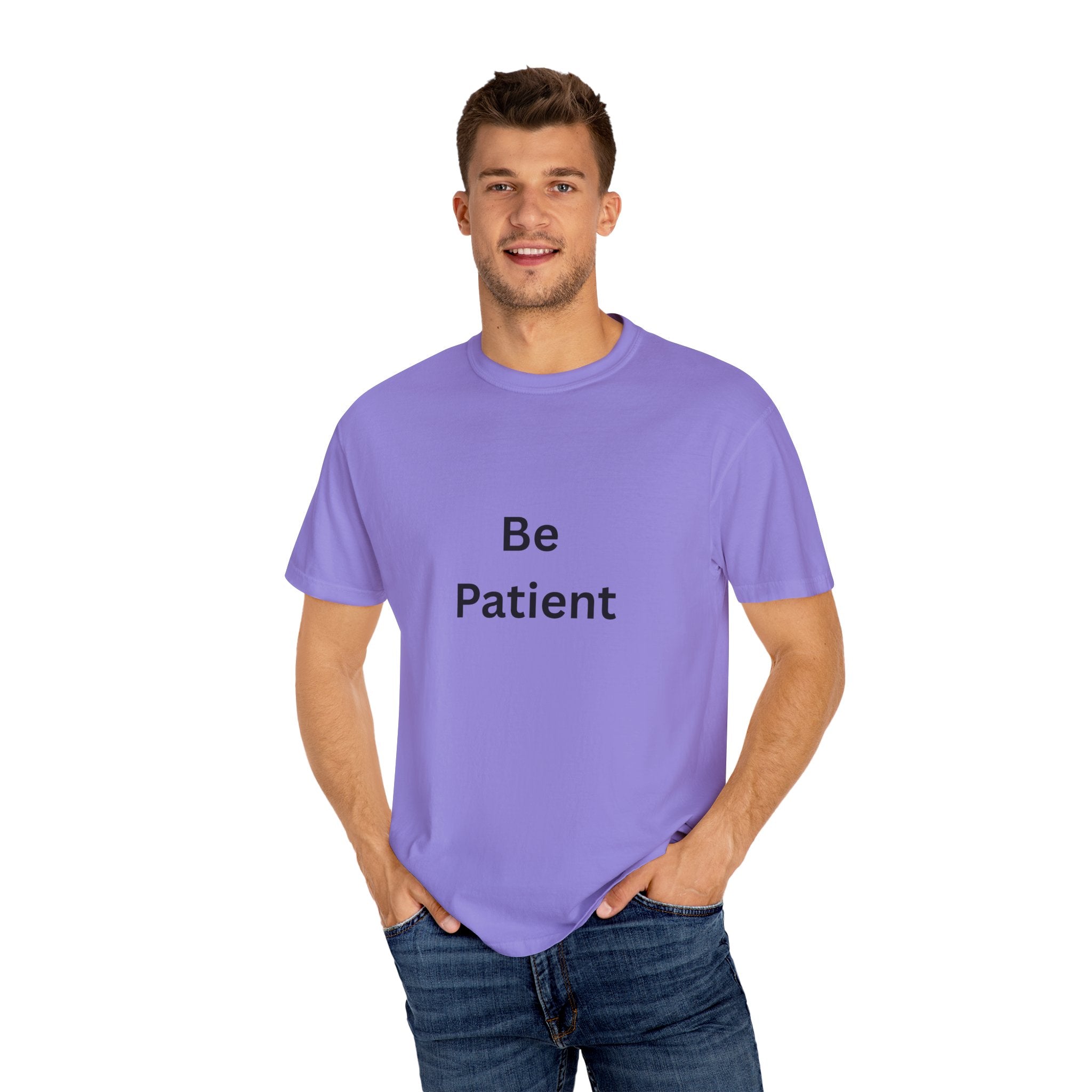 Be Patient Garment-Dyed Unisex T-Shirt, Relaxed Fit Tee, Casual Outfit, Mindfulness Reminder Shirt, Gift for Her or Him, Everyday Wear