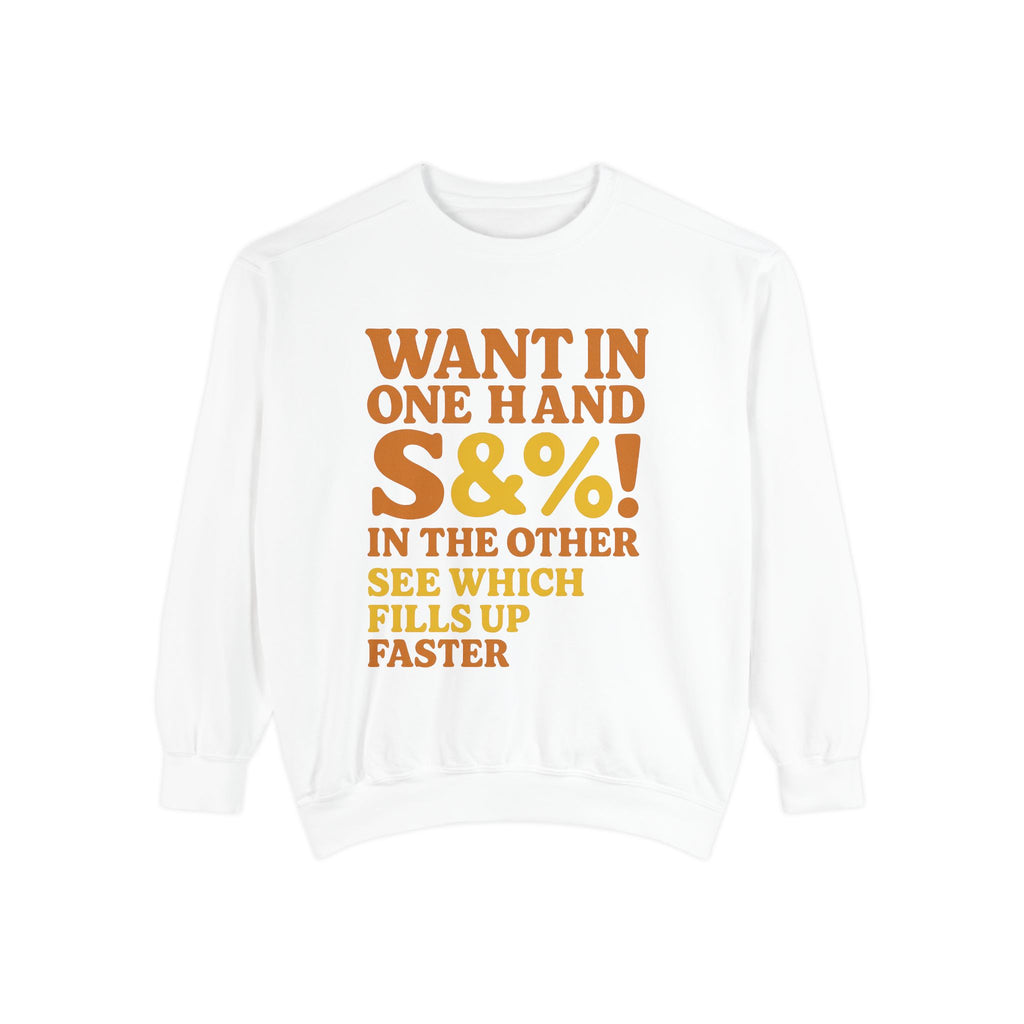 Want In One Hand S&%! In The Other Funny Unisex Garment-Dyed Sweatshirt