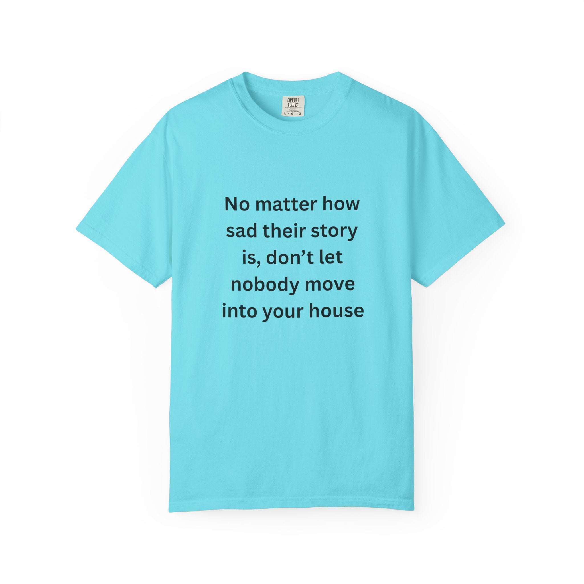No Matter How Sad Their Story Is, Don't Let Nobody Move Into Your House Motivational Unisex T-Shirt with Inspirational Quote, Casual Tee, Thoughtful Gift, Relaxed Fit, Everyday Wear, Home Comfort
