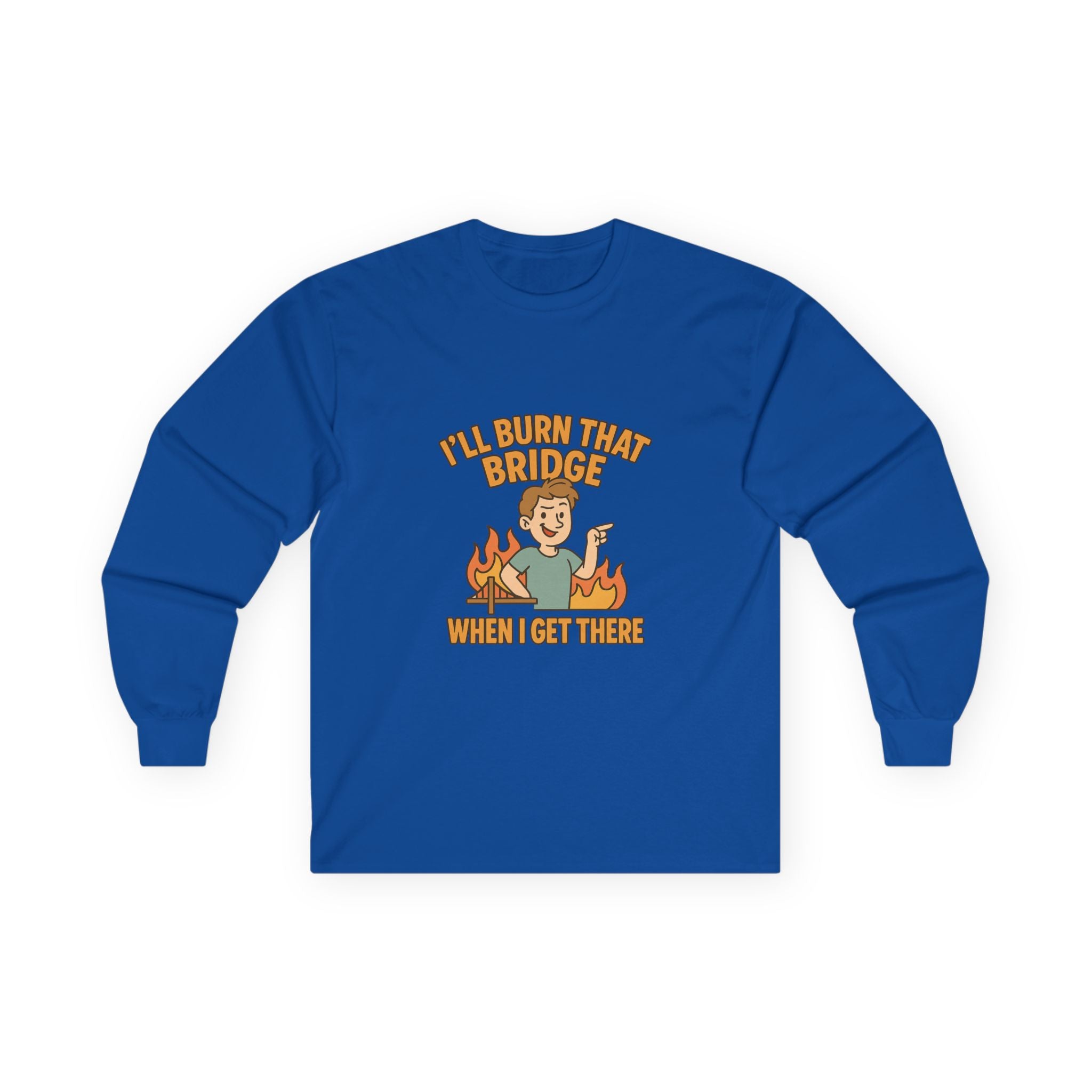 I'll Burn That Bridge When I Get There Funny Unisex Ultra Cotton Long Sleeve Tee