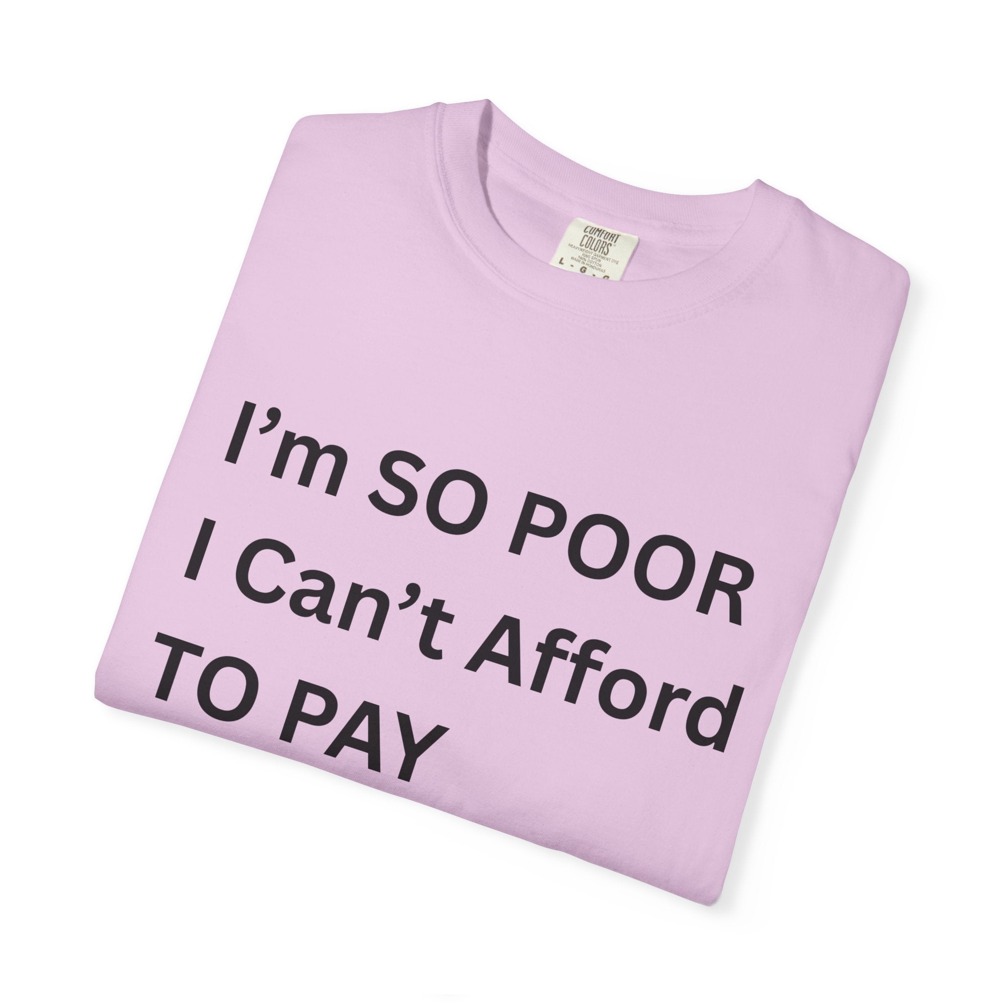 I'm So Poor I Can't Afford To Pay Attention Unisex Garment-Dyed T-shirt