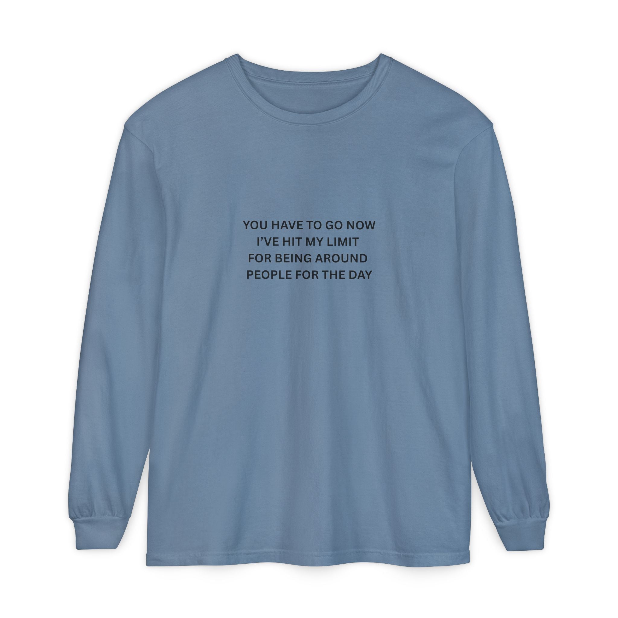 You Have To Go Now I've Hit My Limit For Being Around People For The Day Unisex Garment-dyed Long Sleeve T-Shirt
