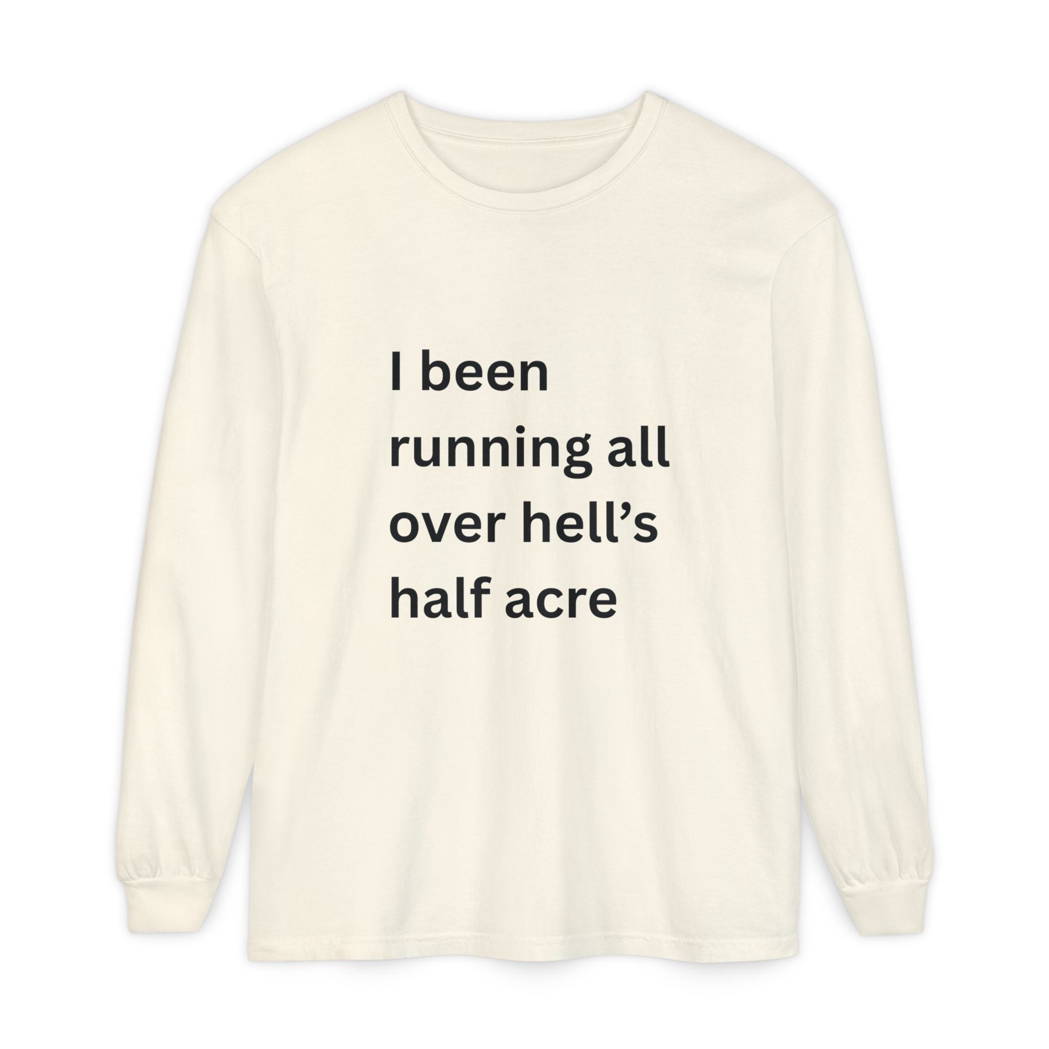 I Been Running All Over Hell's Half Acre Funny Unisex Garment-dyed Long Sleeve T-Shirt