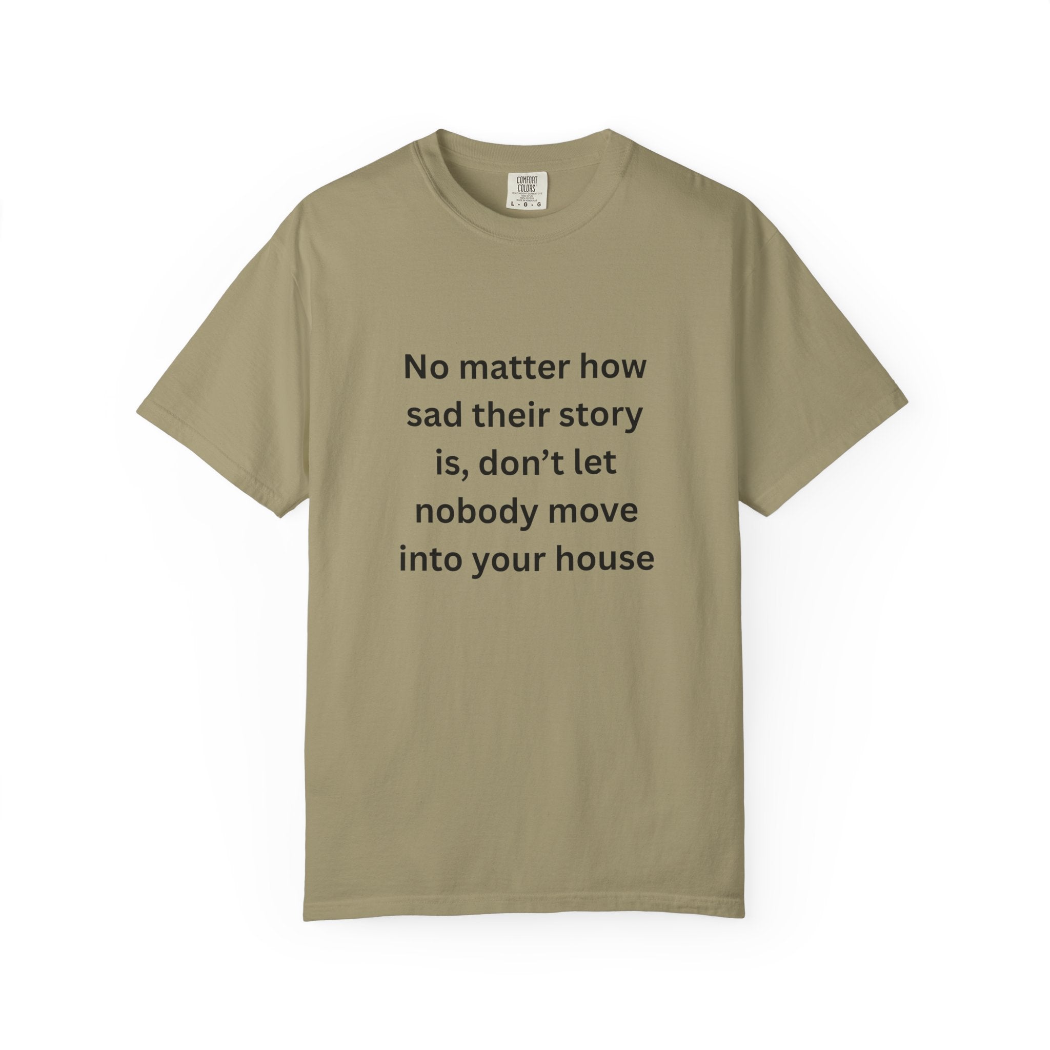 No Matter How Sad Their Story Is, Don't Let Nobody Move Into Your House Motivational Unisex T-Shirt with Inspirational Quote, Casual Tee, Thoughtful Gift, Relaxed Fit, Everyday Wear, Home Comfort