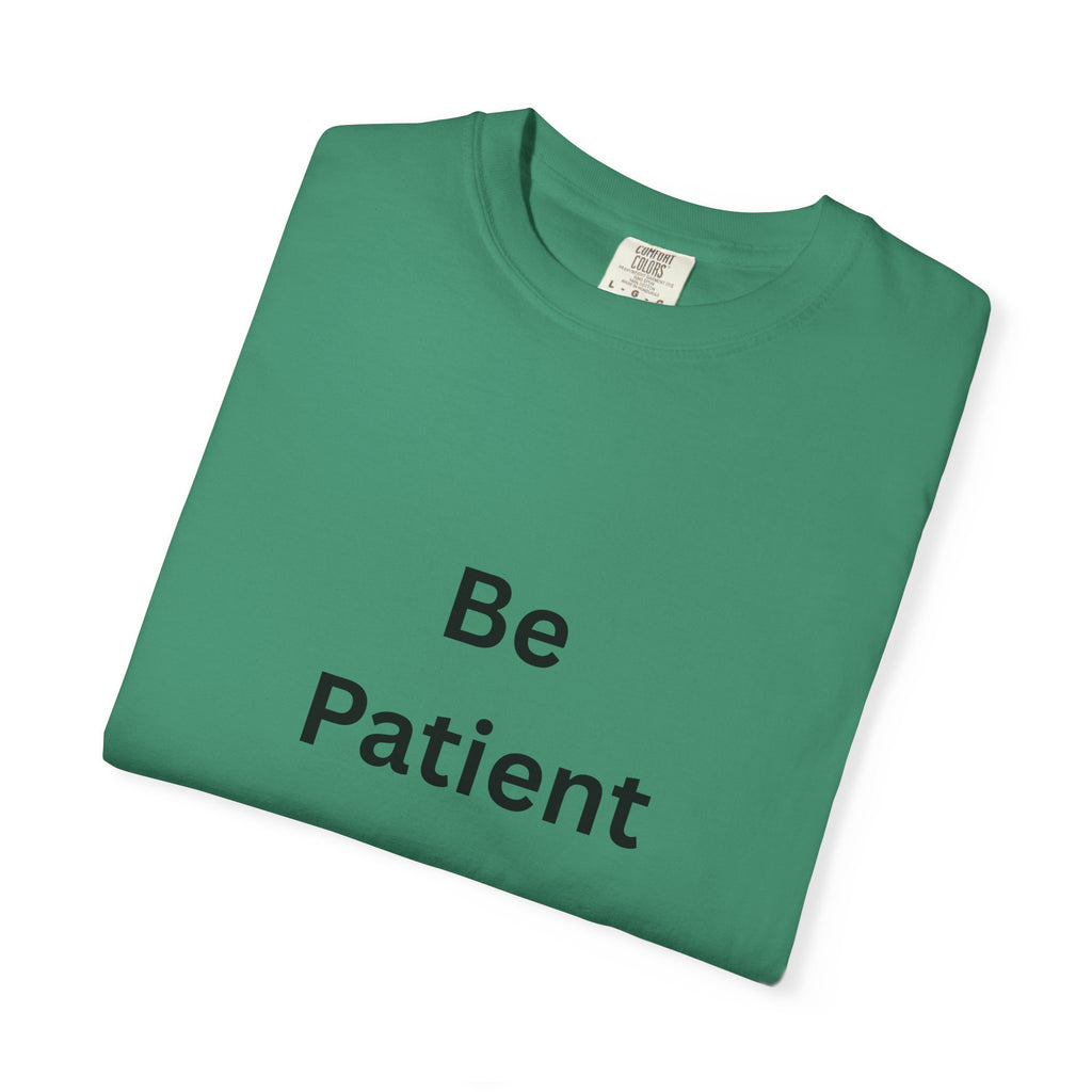 Be Patient Unisex T-Shirt - Motivational Shirt, Casual Wear, Gift for Friends, Birthday Gift, Self-Care Reminder