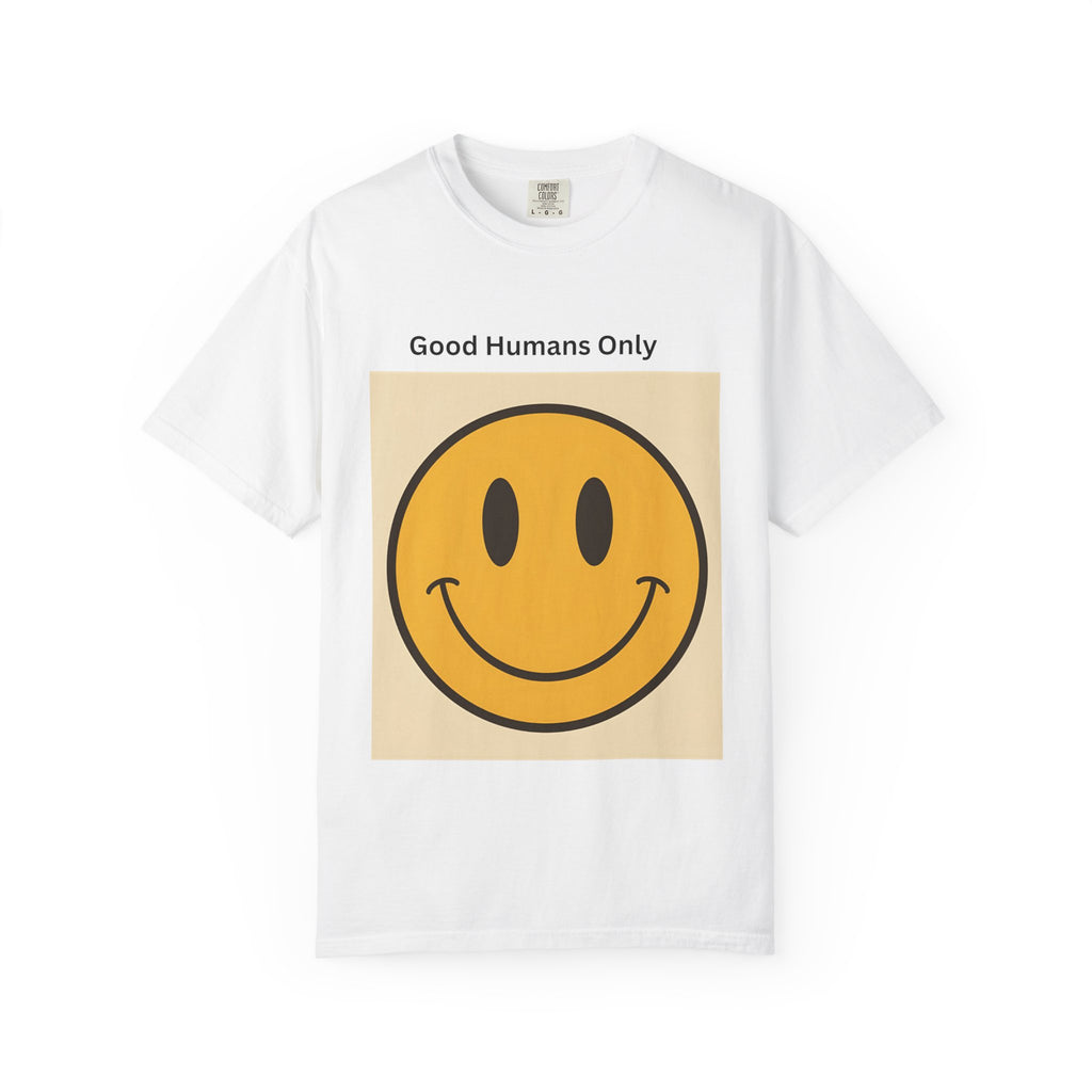 Smiley Face Good Humans Only T-Shirt, Unisex Garment-Dyed Tee, Positive Vibe Shirt, Casual Everyday Wear, Gift for Friends, Eco-Friendly Apparel