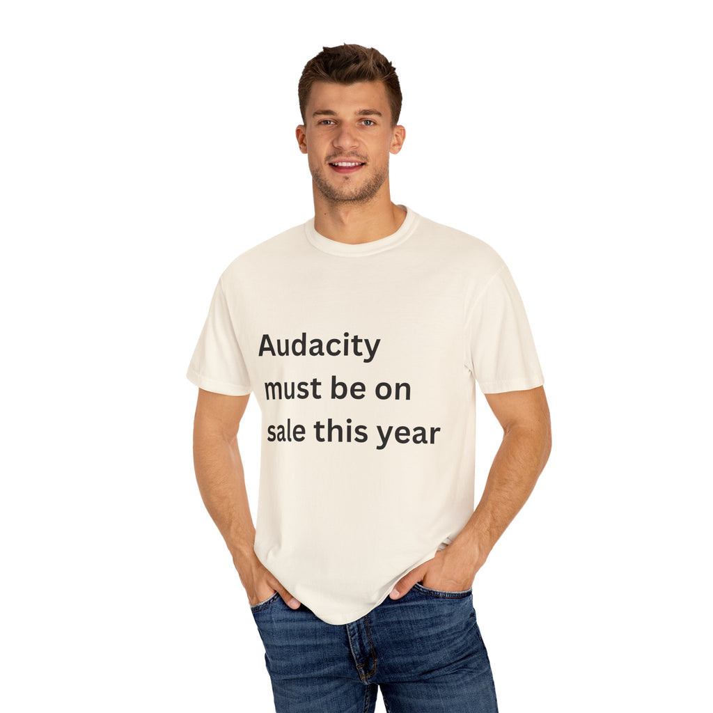 Audacity Must Be On Sale This Year Funny Unisex Garment-Dyed T-shirt
