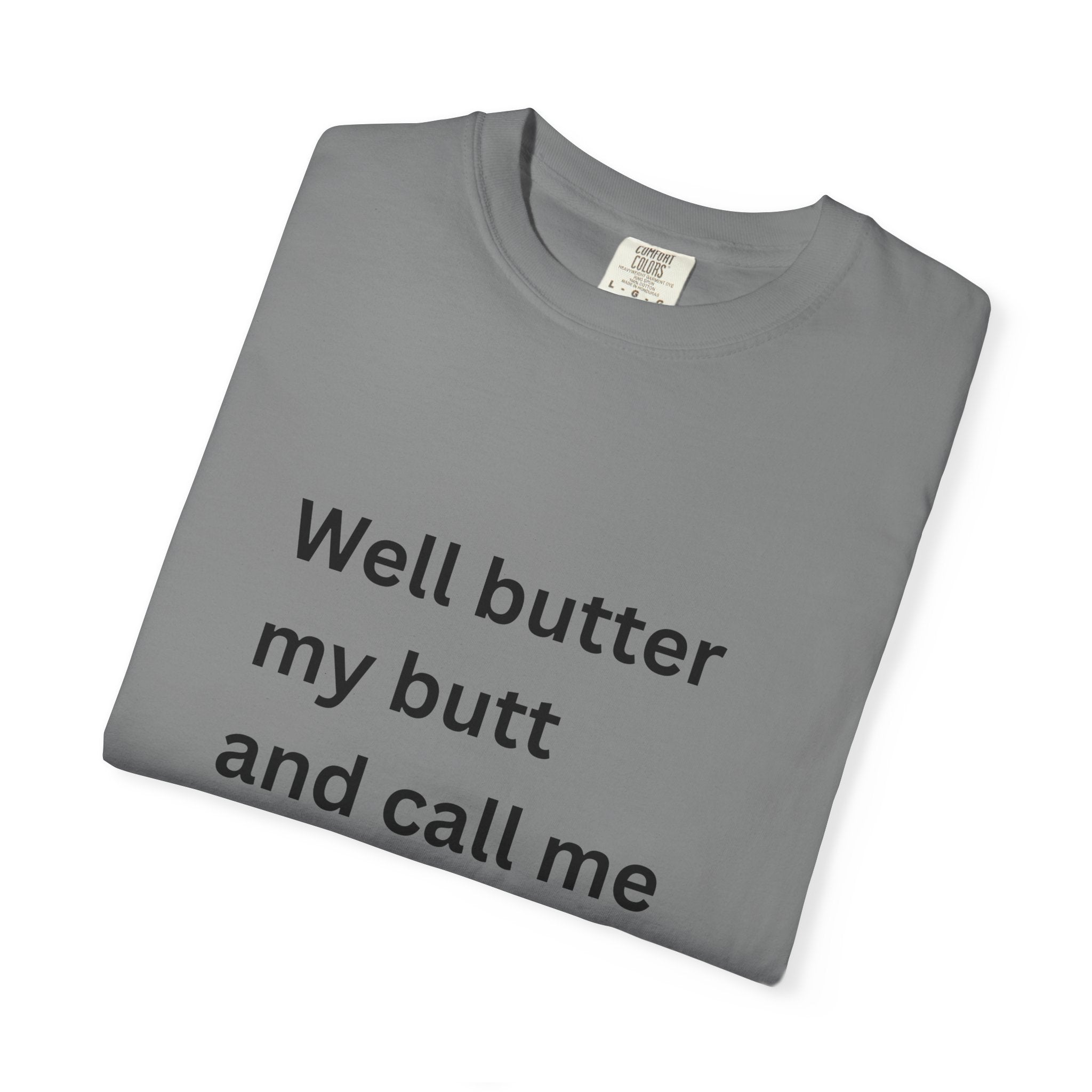 Well Butter My Butt And Call Me A Biscuit Funny Unisex Garment-Dyed T-shirt