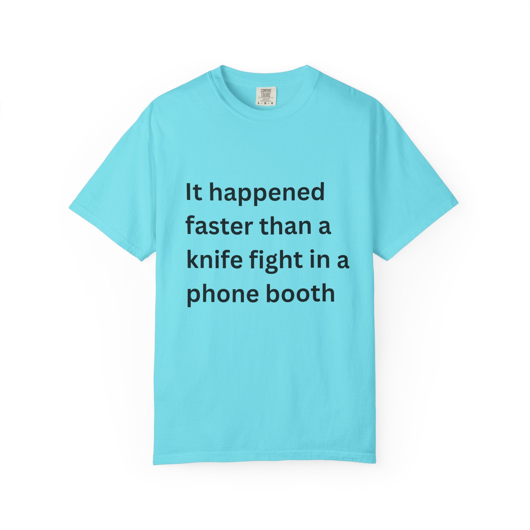 It Happened Faster Than A Knife Fight In A Phone Booth Unisex Garment-Dyed T-shirt