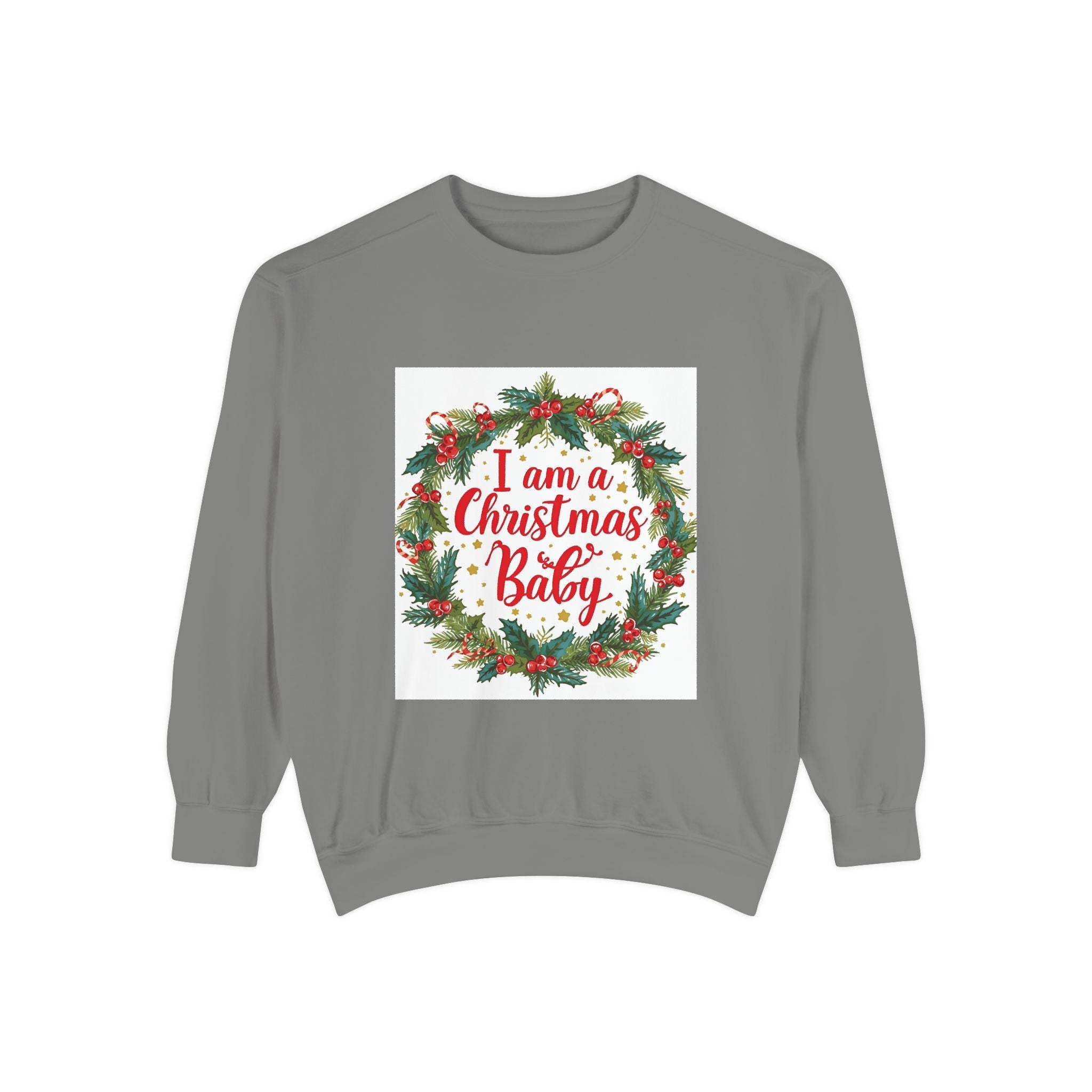 I Am A Christmas Baby Unisex Garment-Dyed Sweatshirt