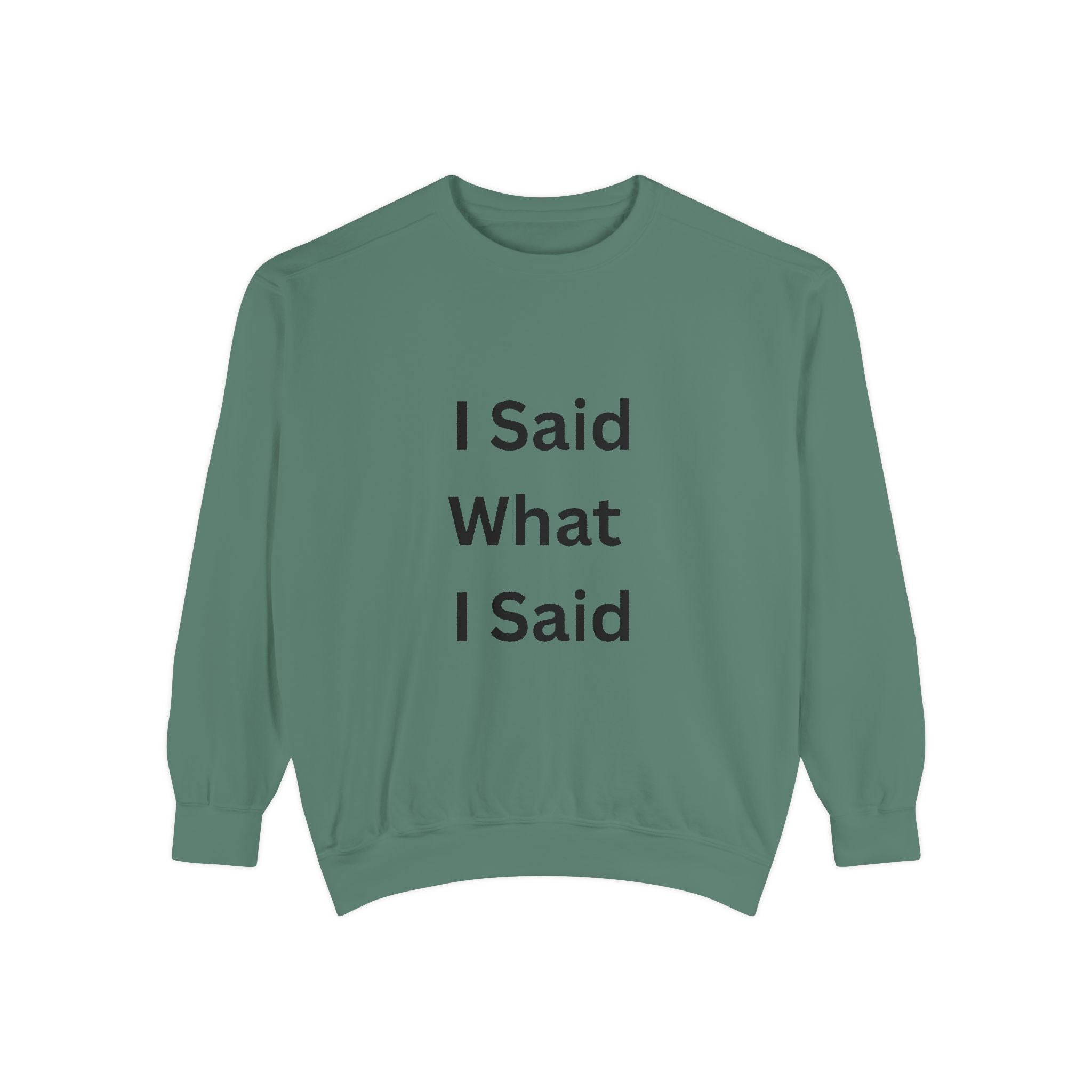 I Said What I Said Unisex Garment-Dyed Sweatshirt