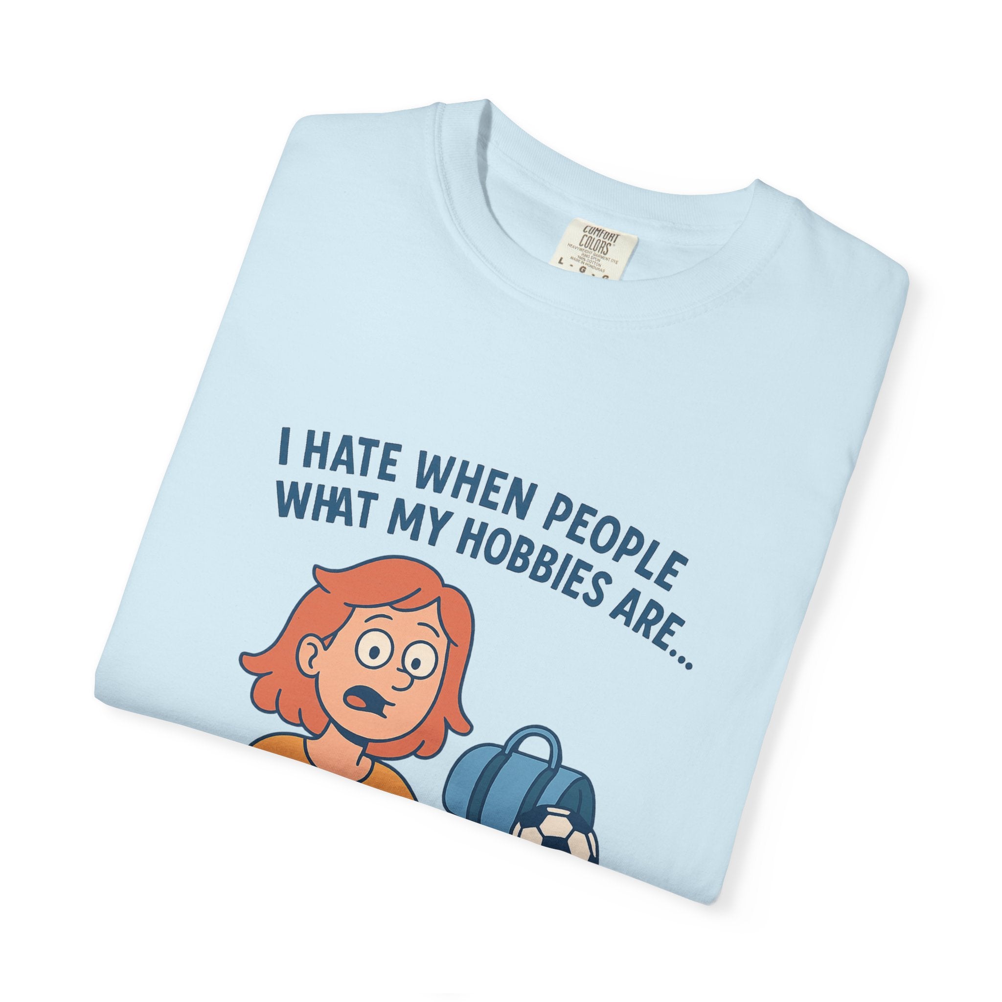 Women;s Funny I Hate When People Ask What My Hobbies Are