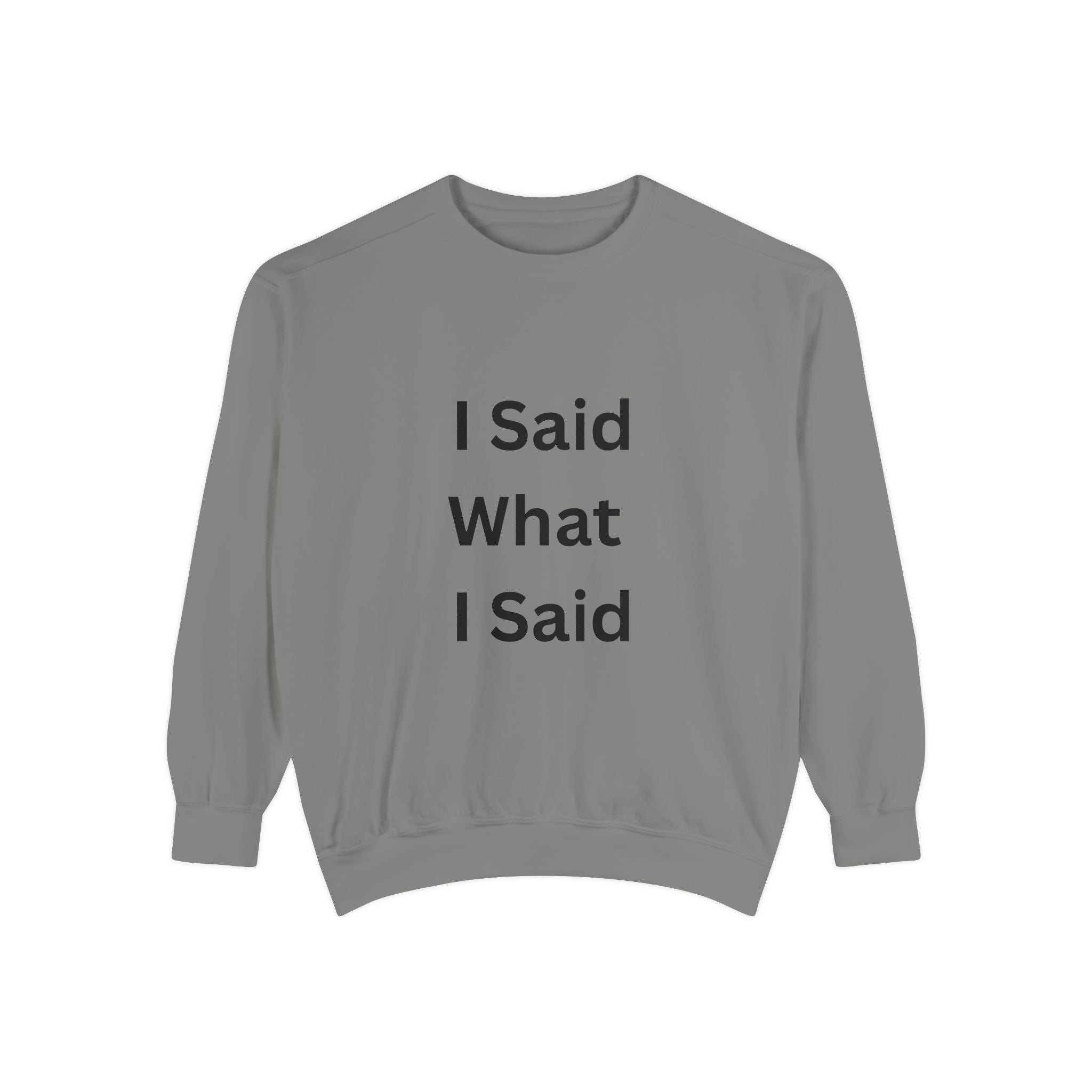 I Said What I Said Unisex Garment-Dyed Sweatshirt