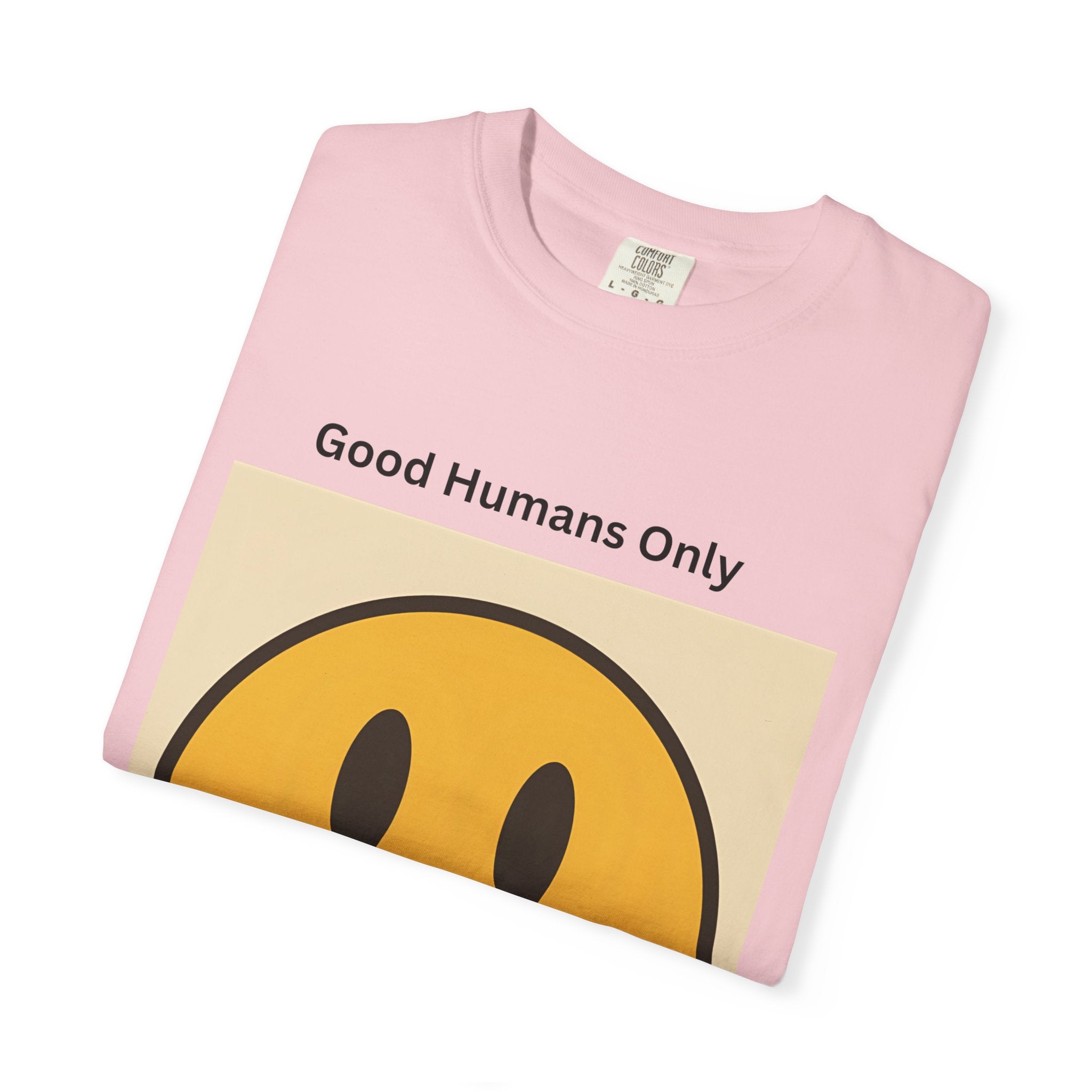 Smiley Face Good Humans Only T-Shirt, Unisex Garment-Dyed Tee, Positive Vibe Shirt, Casual Everyday Wear, Gift for Friends, Eco-Friendly Apparel