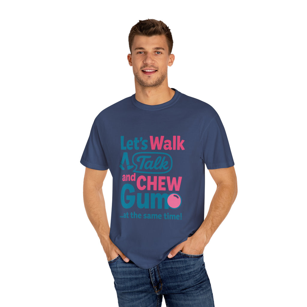 Let's Walk Talk And Chew Gum Funny/ Sarcastic Unisex Garment-Dyed T-shirt