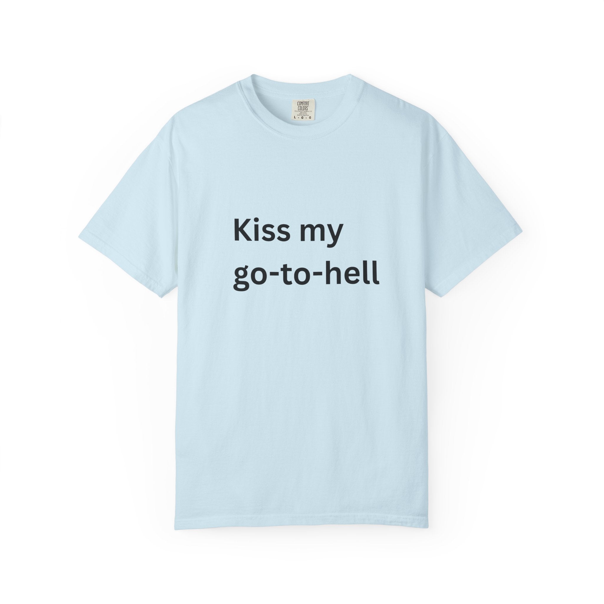 Kiss My Go To Hell Funny/ Sarcastic Unisex Garment-Dyed T-shirt