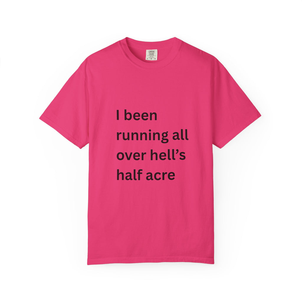 I Been Running All Over Hell's Half Acre Funny Garment-Dyed T-Shirt, Casual Unisex Tee, Funny Quote Shirt, Gift for Music Lovers, Summer Wardrobe Essential