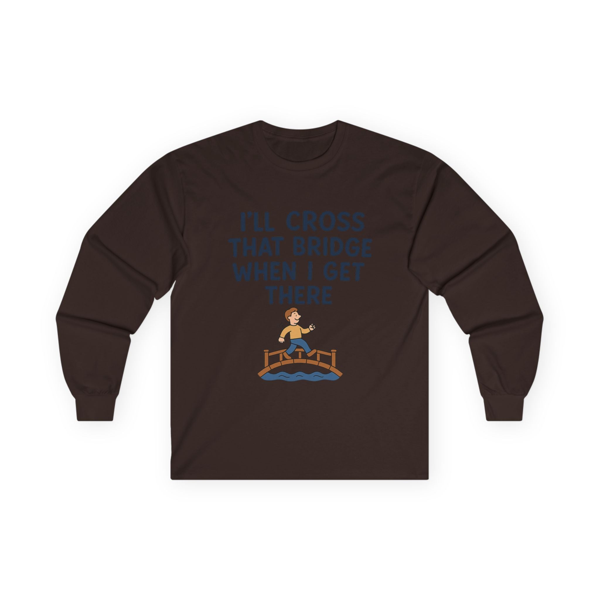 I'll Cross That Bridge When I Get There Funny Unisex Ultra Cotton Long Sleeve Tee
