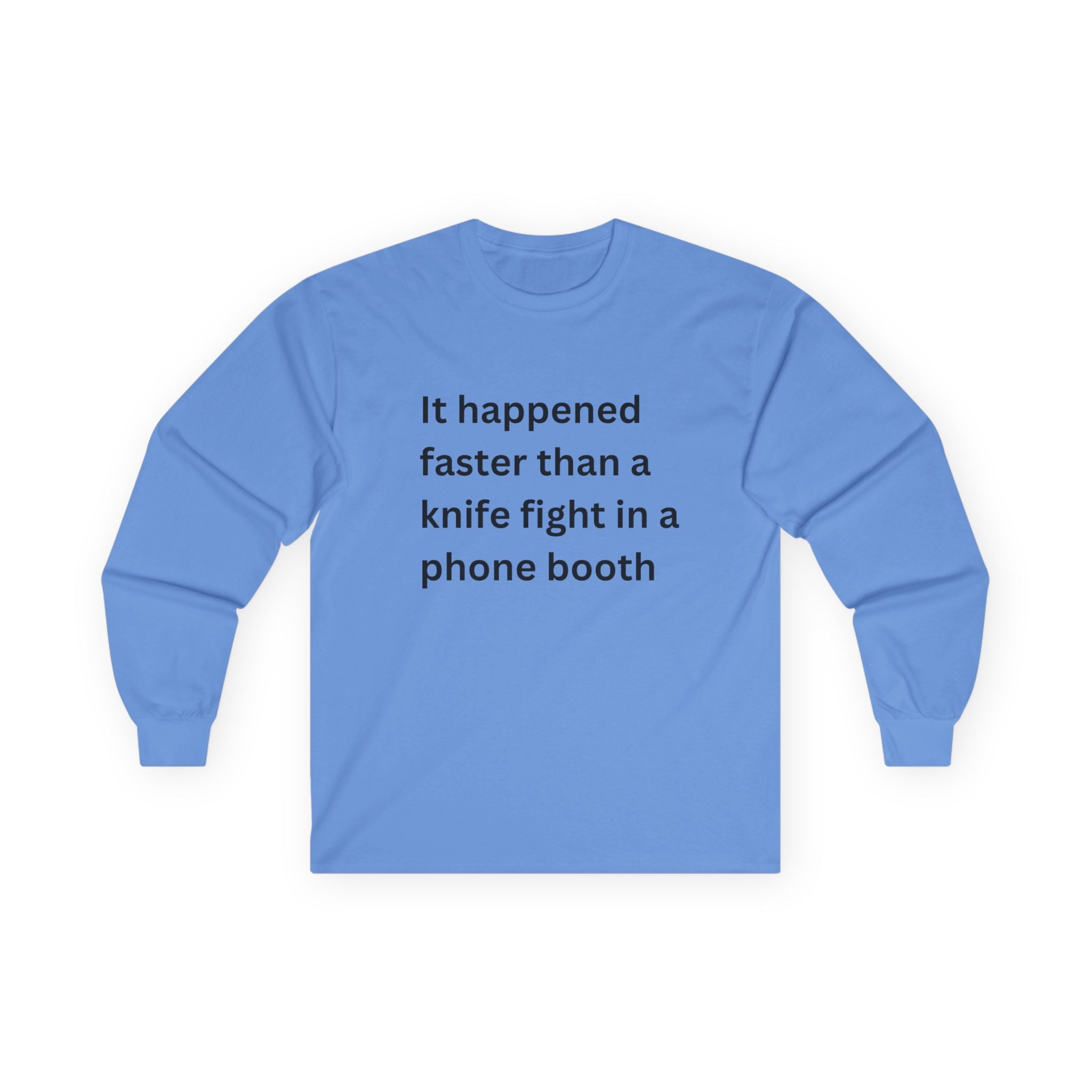 It Happened Faster Than A Knife Fight In A Phone Booth Funny Quote Long Sleeve Tee, Gift for Him/Her, Casual Wear, Conversation Starter, Humor Tee
