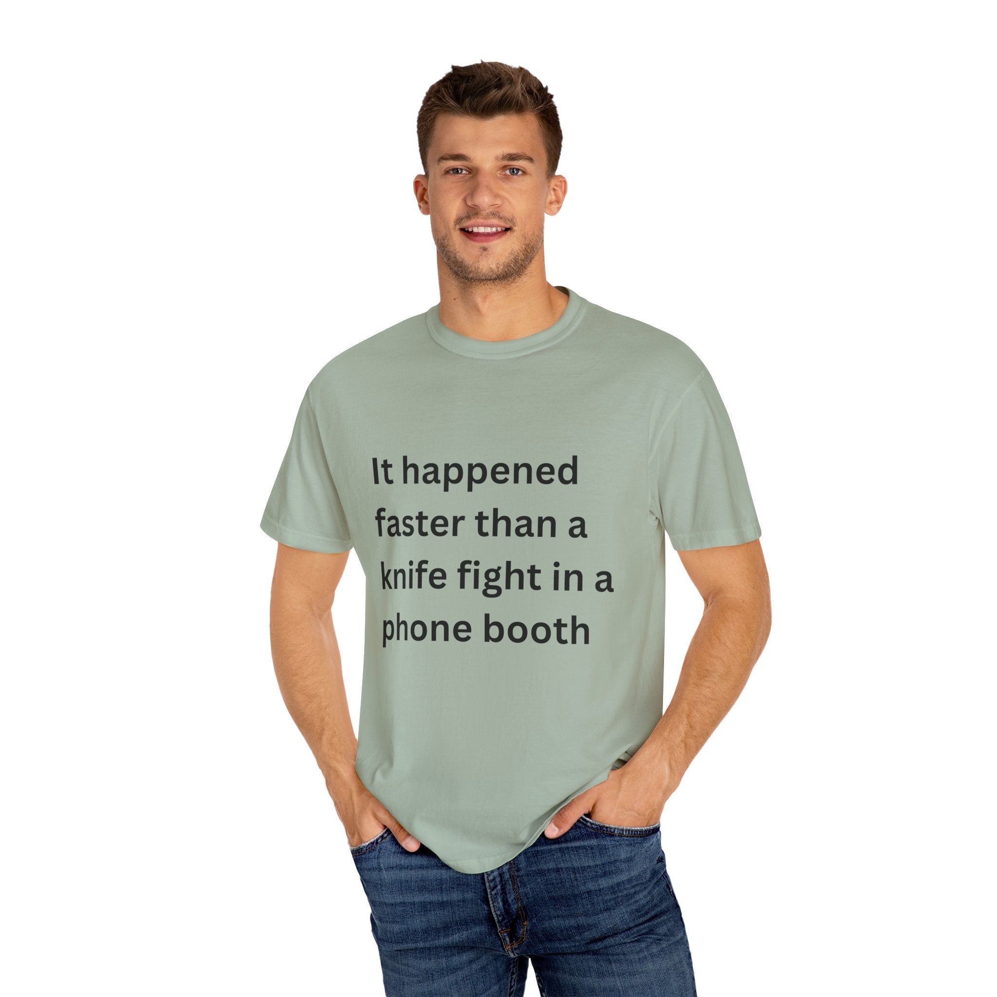 It Happened Faster Than A Knife Fight In A Phone Booth Unisex Garment-Dyed T-shirt