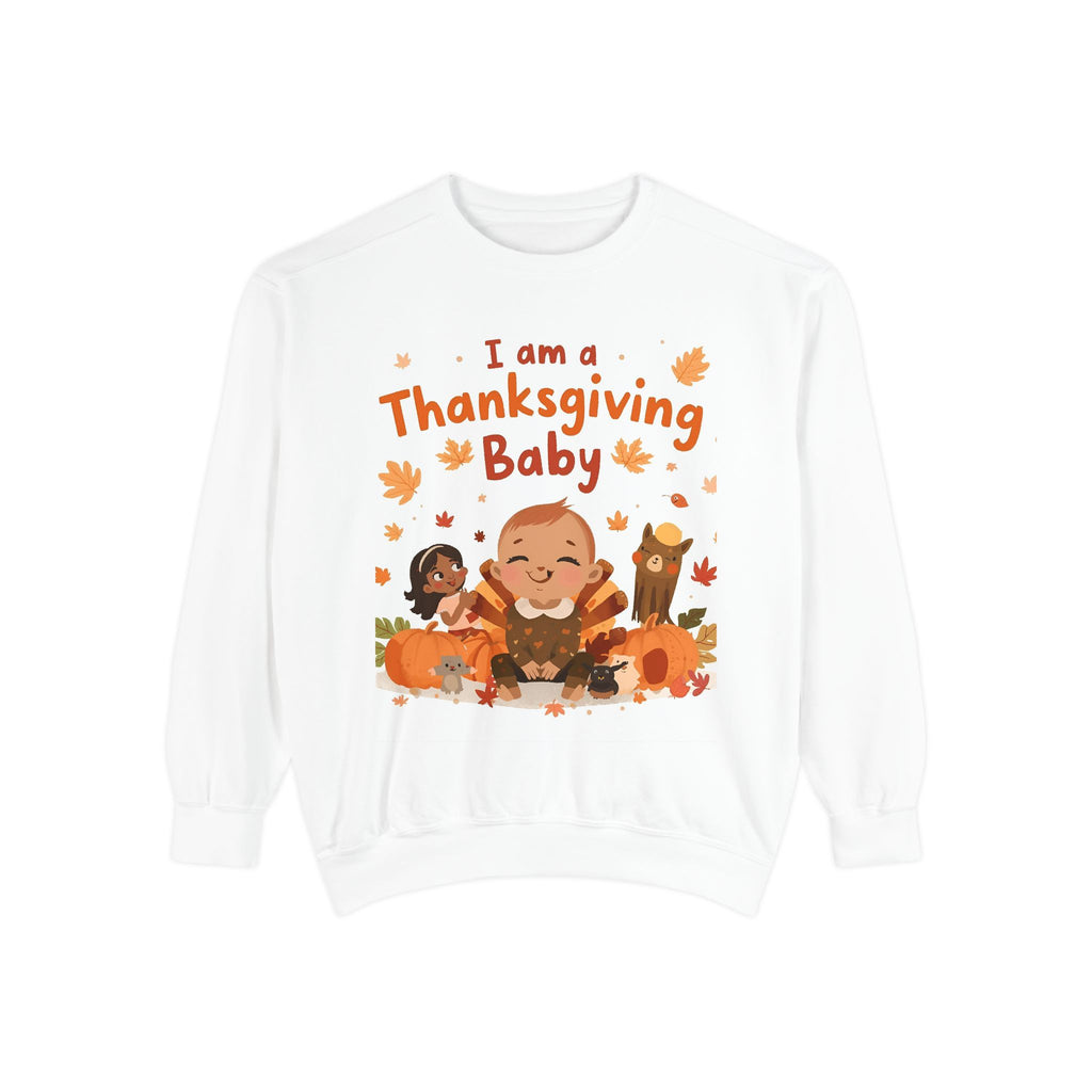 I Am A Thanksgiving Baby Unisex Garment-Dyed Sweatshirt