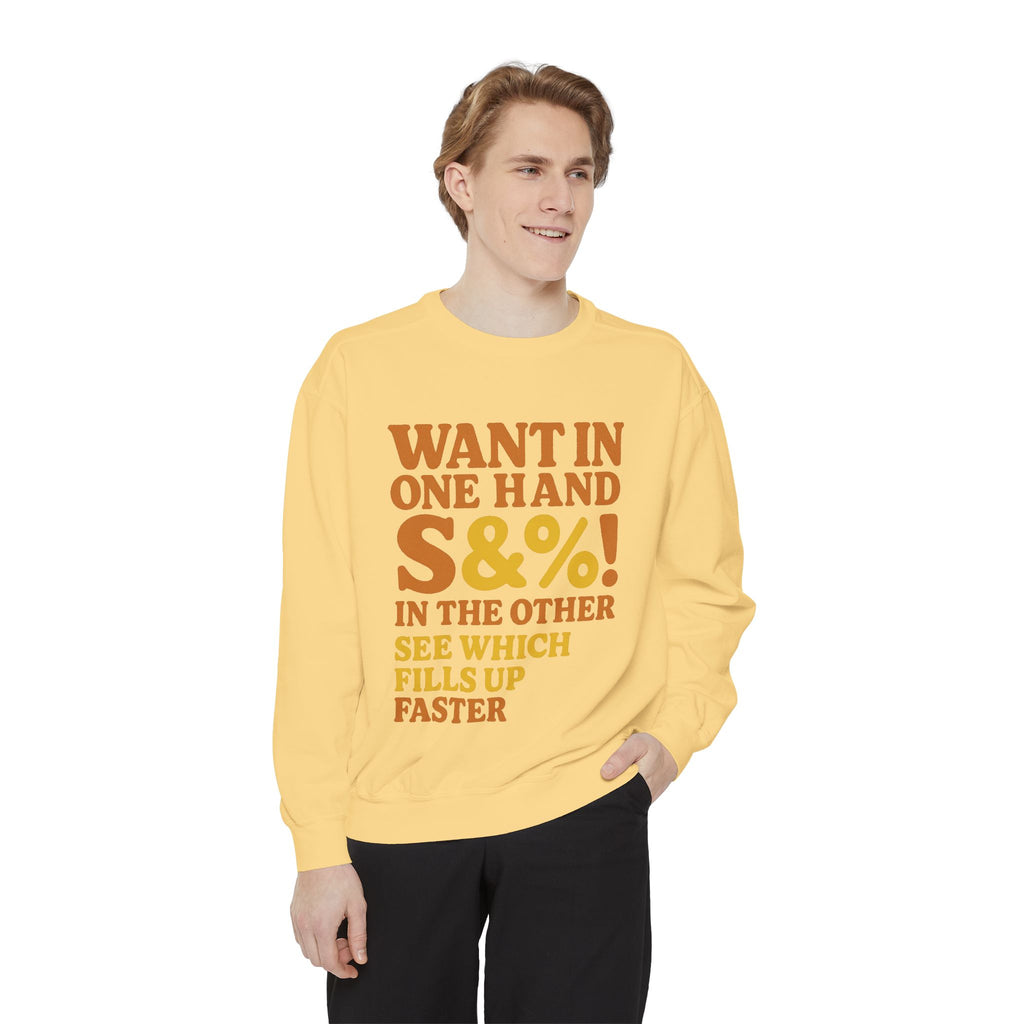 Want In One Hand S&%! In The Other Funny Unisex Garment-Dyed Sweatshirt