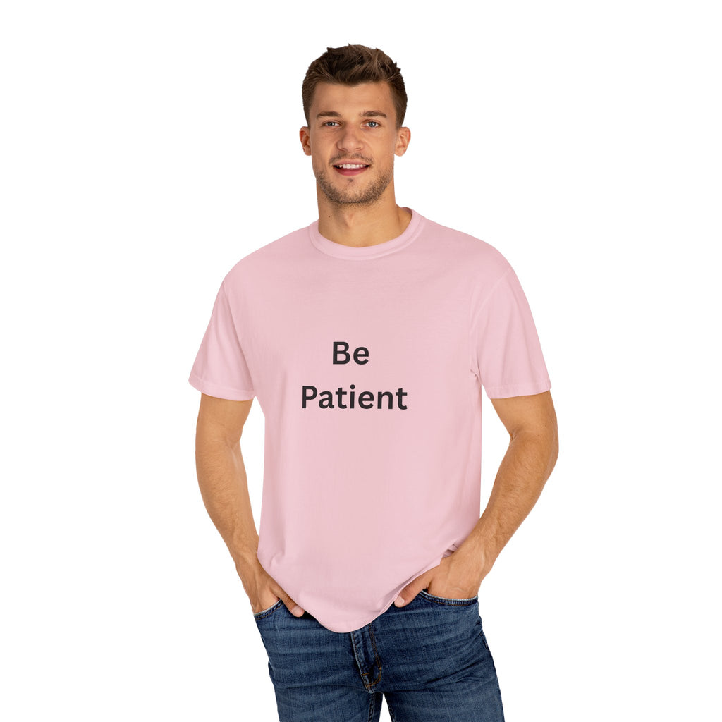 Be Patient Garment-Dyed Unisex T-Shirt, Relaxed Fit Tee, Casual Outfit, Mindfulness Reminder Shirt, Gift for Her or Him, Everyday Wear