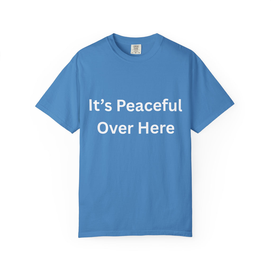 It's Peaceful Over Here Unisex Garment-Dyed Peaceful T-Shirt, Relaxed Summer Top, Casual Gift, Everyday Wear, Inspirational Tee