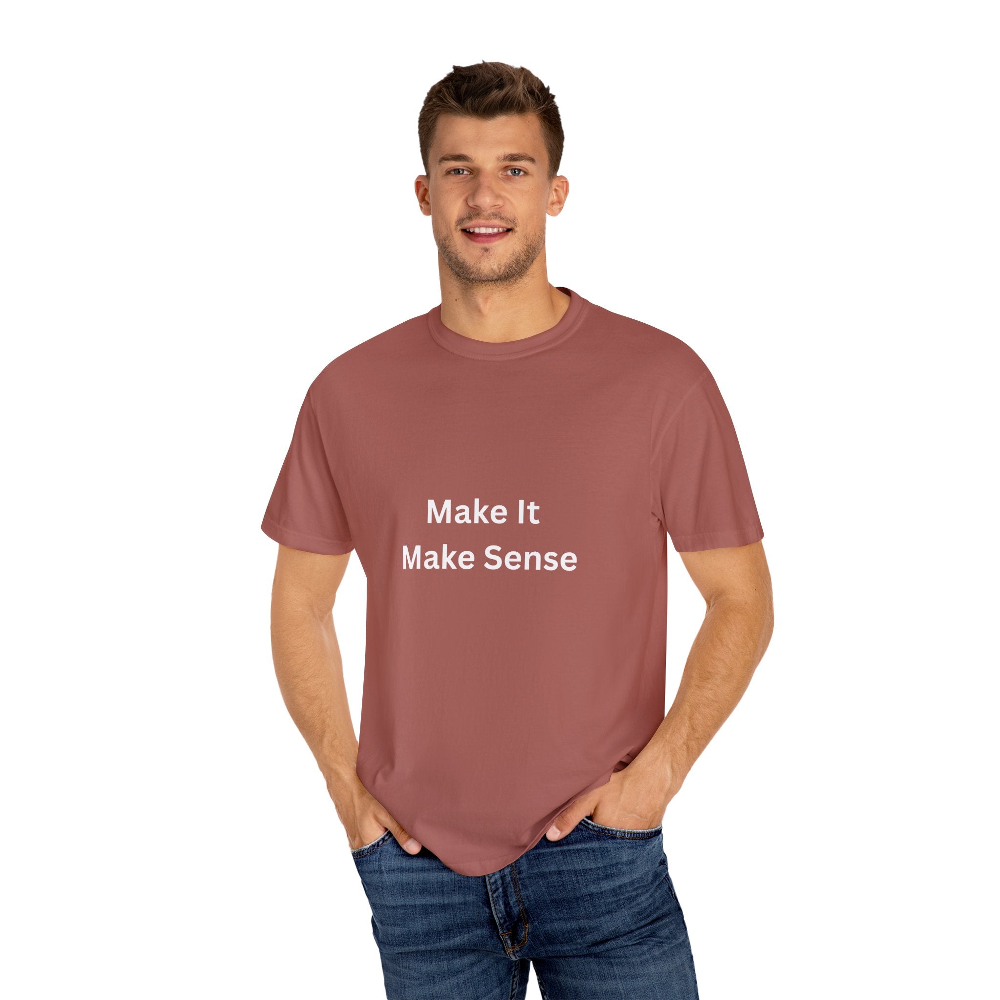 Make It Make Sense Garment-Dyed T-Shirt, Casual Style, Unique Gift for All Occasions, Unisex Tee, Summer Essential, Everyday Wear