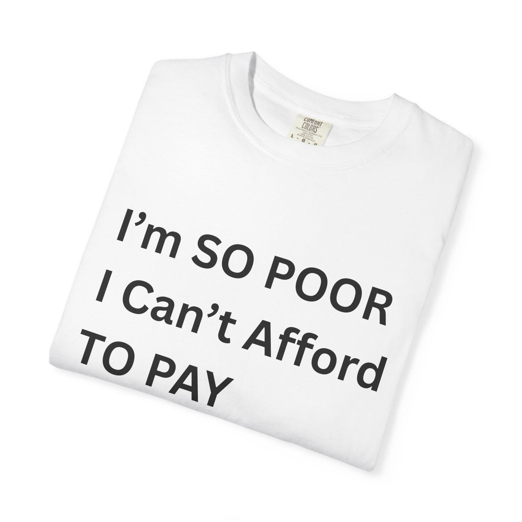 I'm So Poor I Can't Afford To Pay Attention Unisex Garment-Dyed T-shirt