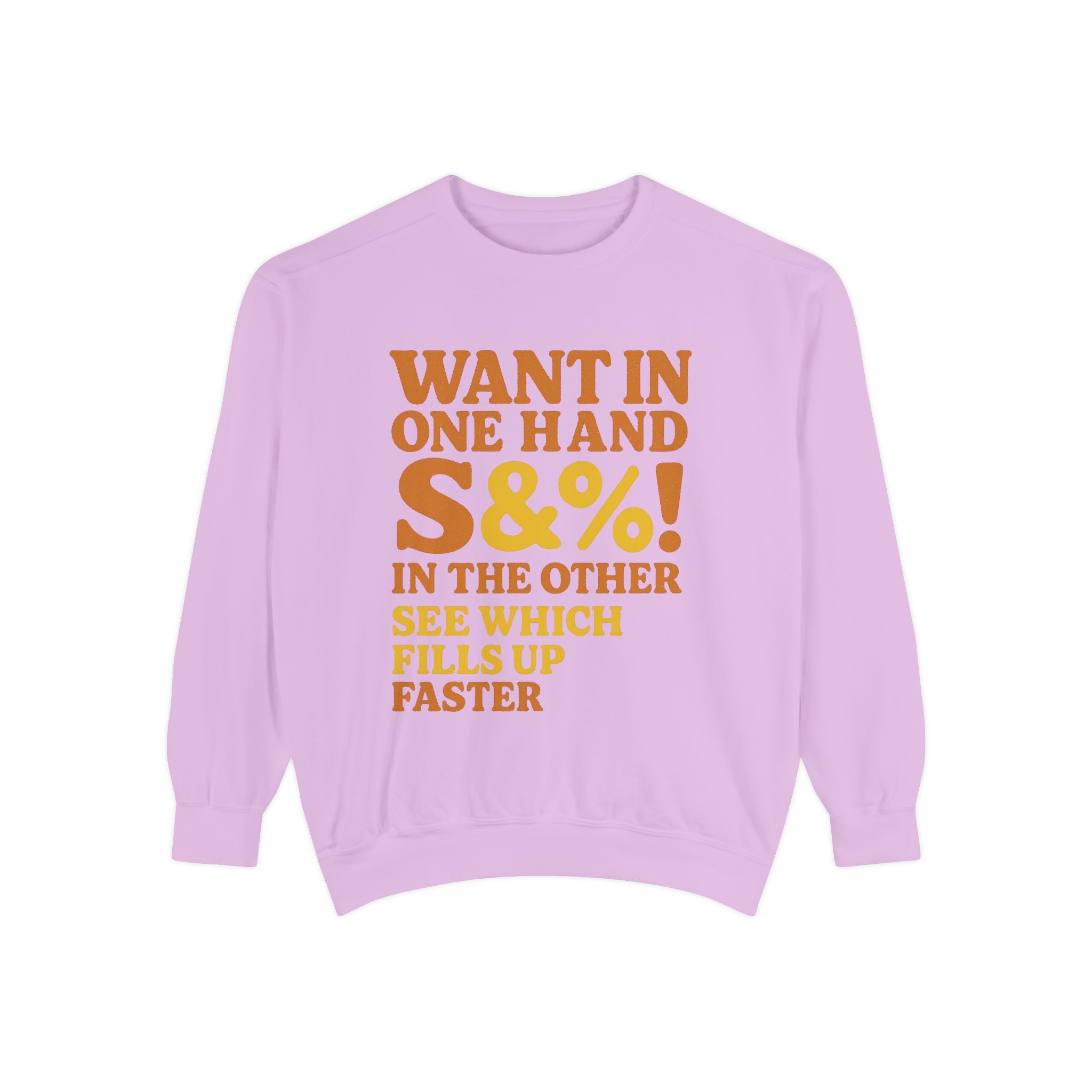 Want In One Hand S&%! In The Other Funny Unisex Garment-Dyed Sweatshirt