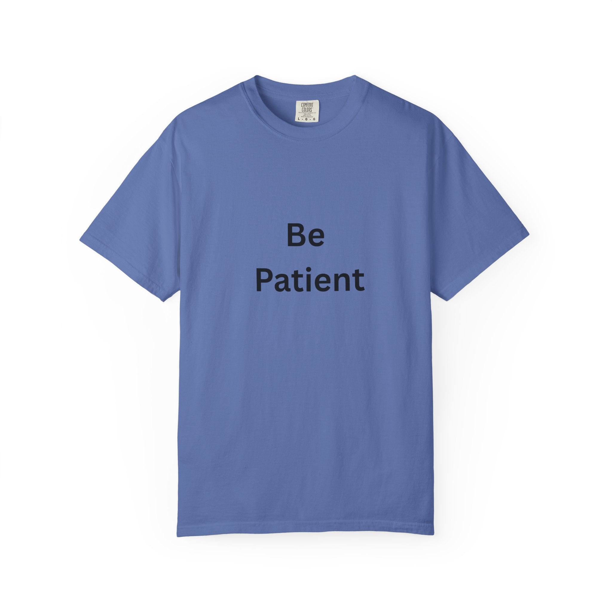 Be Patient Garment-Dyed Unisex T-Shirt, Relaxed Fit Tee, Casual Outfit, Mindfulness Reminder Shirt, Gift for Her or Him, Everyday Wear
