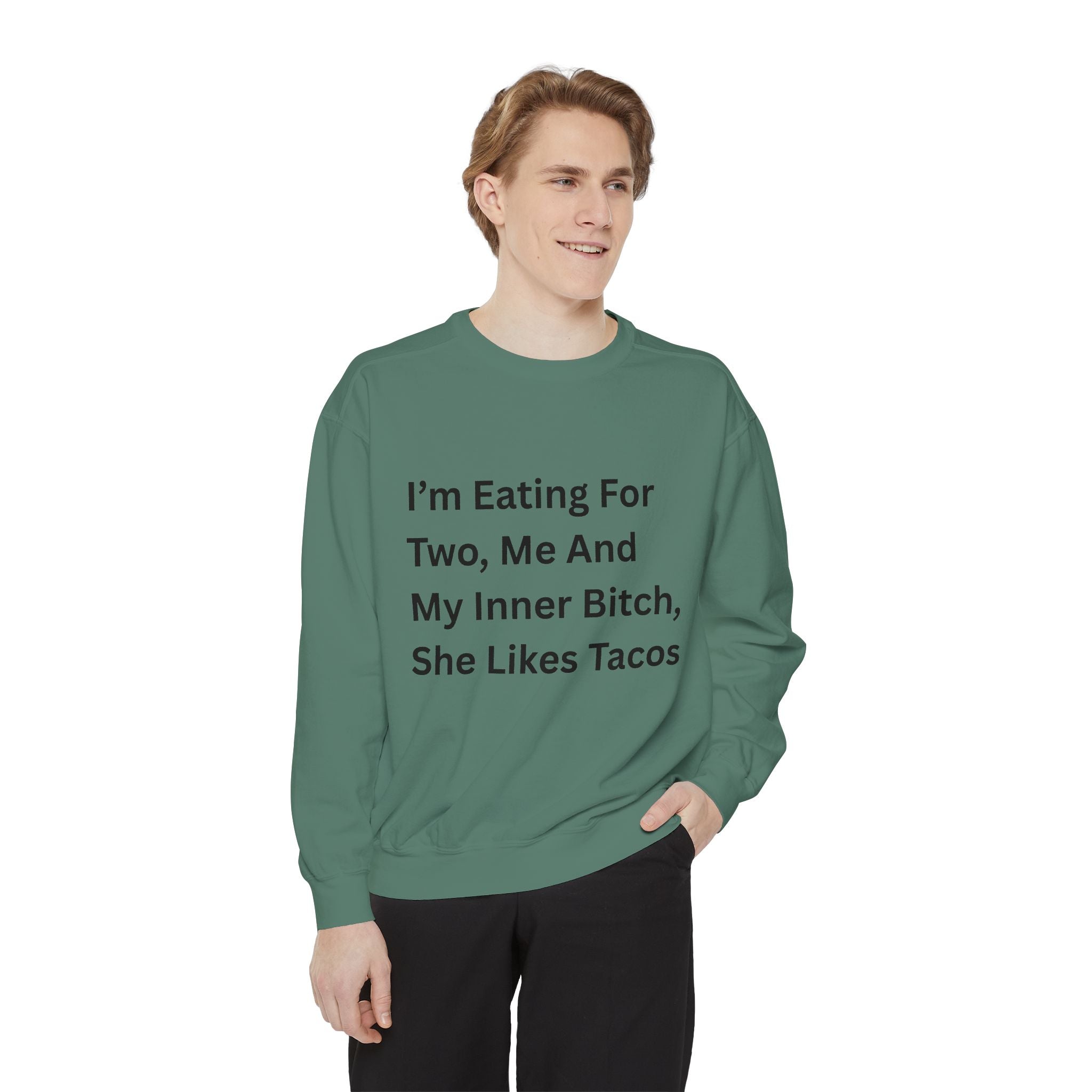 I'm Eating For Two, Me And My Inner Bitch, She Likes Tacos Unisex Garment-Dyed Sweatshirt