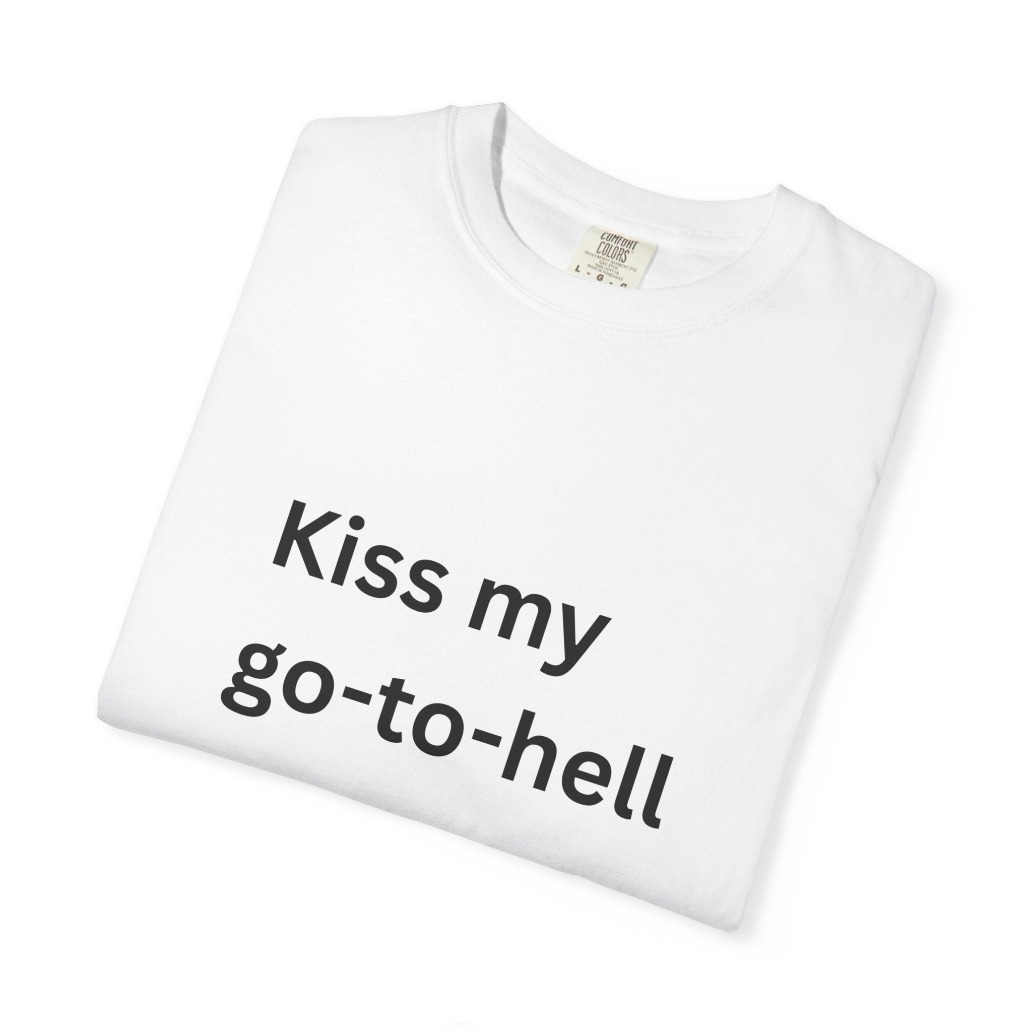 Kiss My Go To Hell Funny/ Sarcastic Unisex Garment-Dyed T-shirt